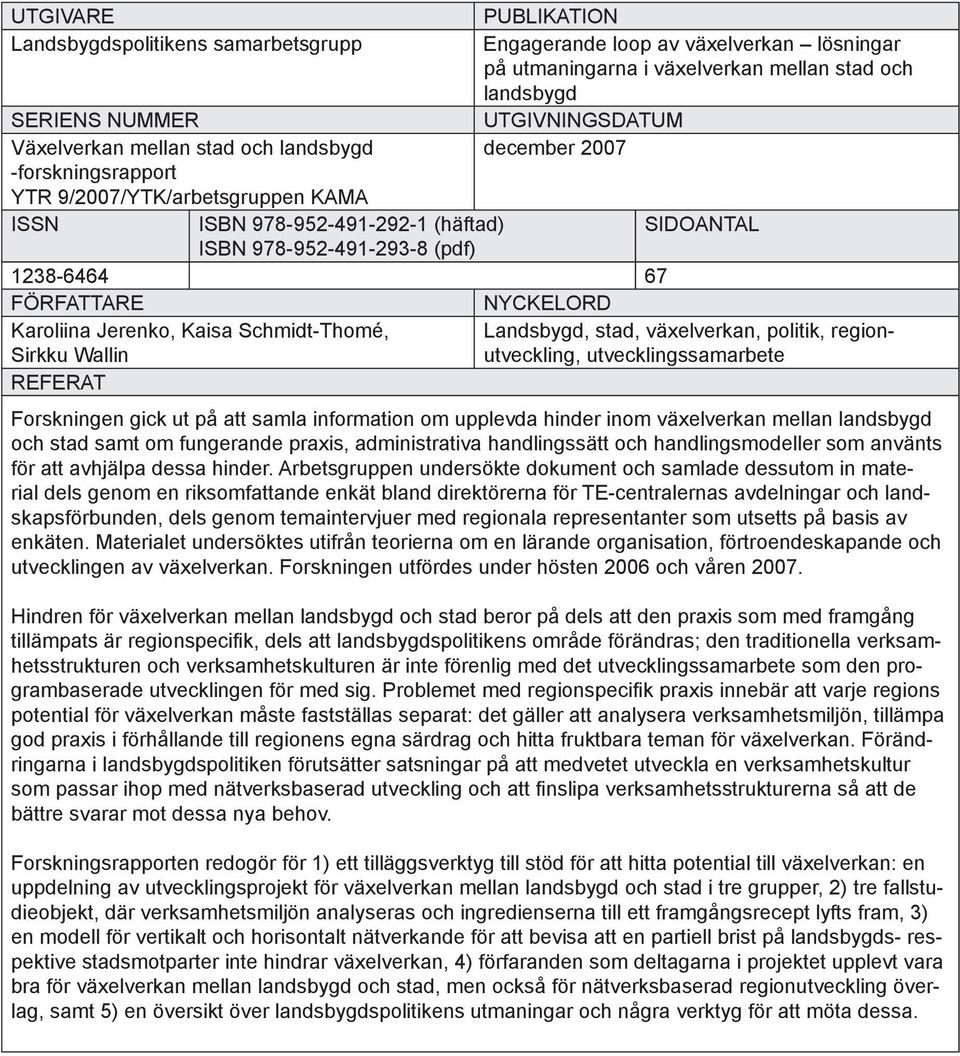 NYCKELORD Karoliina Jerenko, Kaisa Schmidt-Thomé, Sirkku Wallin Landsbygd, stad, växelverkan, politik, regionutveckling, utvecklingssamarbete REFERAT Forskningen gick ut på att samla information om