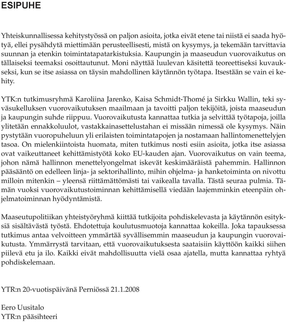 Moni näyttää luulevan käsitettä teoreettiseksi kuvaukseksi, kun se itse asiassa on täysin mahdollinen käytännön työtapa. Itsestään se vain ei kehity.