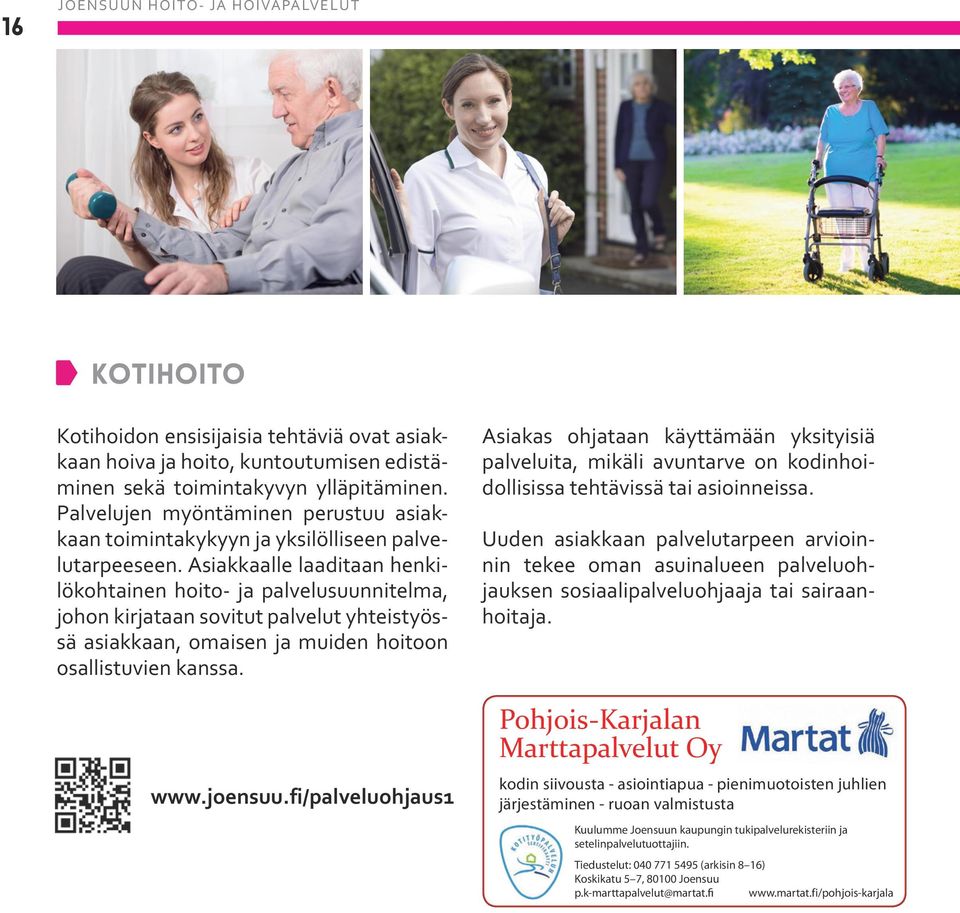 Asiakkaalle laaditaan henkilökohtainen hoito- ja palvelusuunnitelma, johon kirjataan sovitut palvelut yhteistyössä asiakkaan, omaisen ja muiden hoitoon osallistuvien kanssa. www.joensuu.