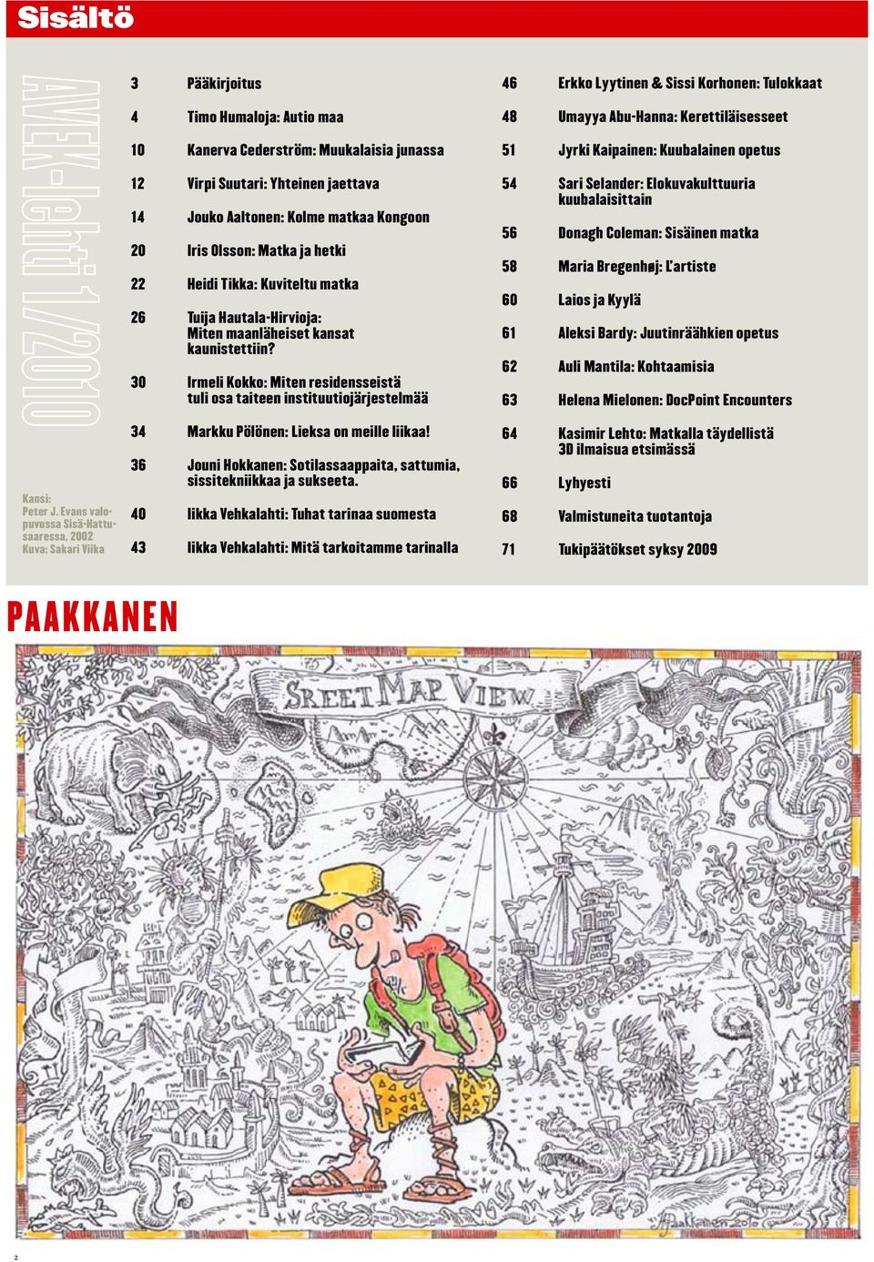 Aaltonen: Kolme matkaa Kongoon 20 Iris Olsson: Matka ja hetki 22 Heidi Tikka: Kuviteltu matka 26 Tuija Hautala-Hirvioja: Miten maanläheiset kansat kaunistettiin?