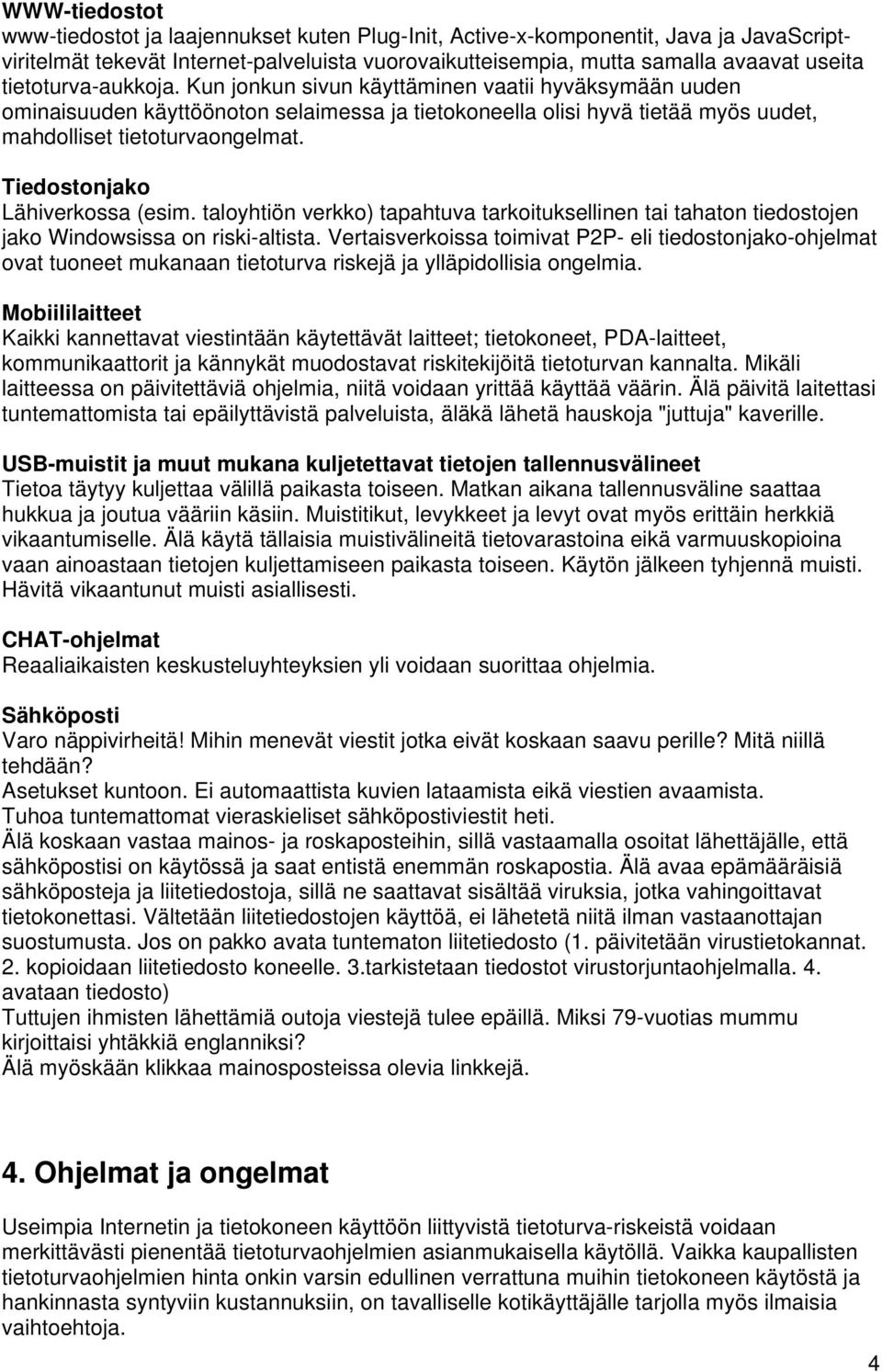 Tiedostonjako Lähiverkossa (esim. taloyhtiön verkko) tapahtuva tarkoituksellinen tai tahaton tiedostojen jako Windowsissa on riski-altista.