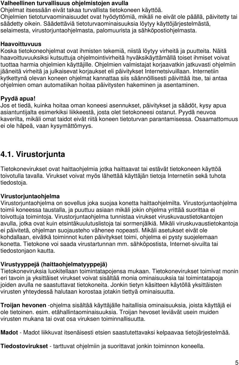 Säädettäviä tietoturvaominaisuuksia löytyy käyttöjärjestelmästä, selaimesta, virustorjuntaohjelmasta, palomuurista ja sähköpostiohjelmasta.