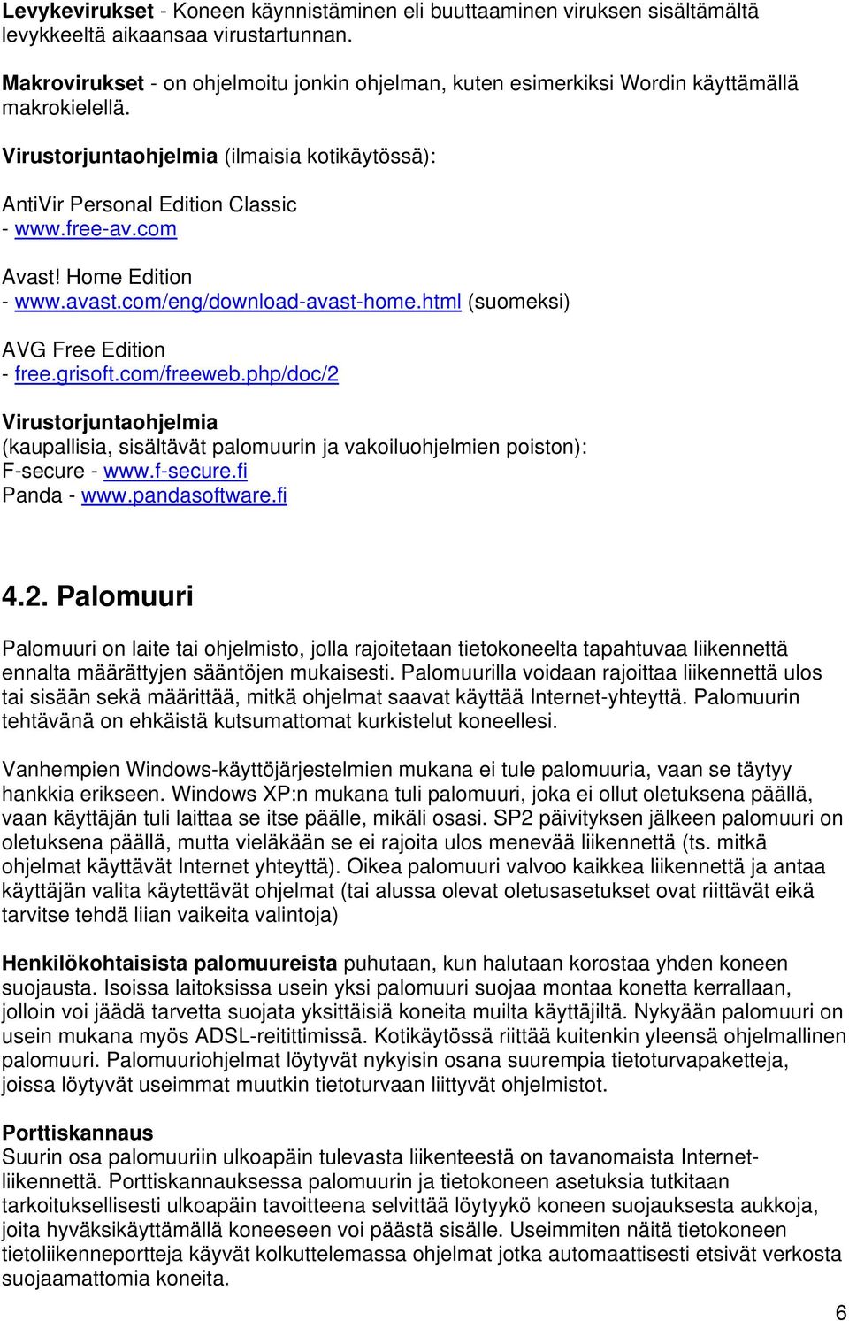 com Avast! Home Edition - www.avast.com/eng/download-avast-home.html (suomeksi) AVG Free Edition - free.grisoft.com/freeweb.