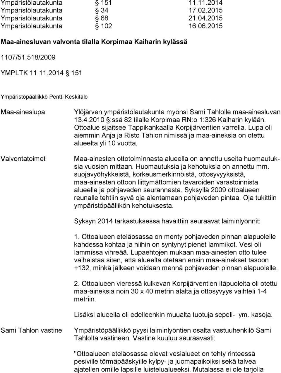 4.2010 :ssä 82 tilalle Korpimaa RN:o 1:326 Kaiharin kylään. Ottoalue sijaitsee Tappikankaalla Kor pi jär ven tien varrella.