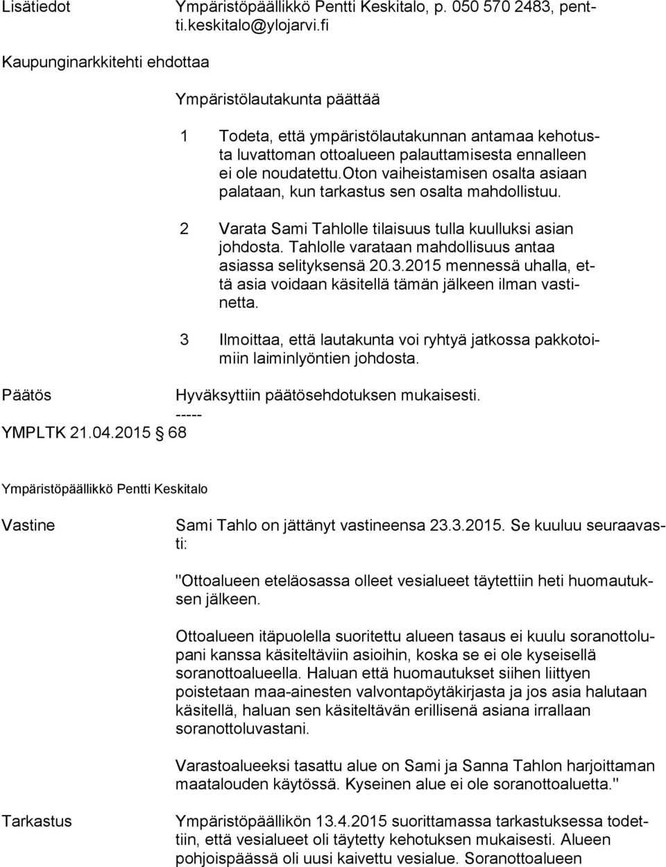 oton vaiheistamisen osalta asiaan pa la taan, kun tarkastus sen osalta mahdollistuu. 2 Varata Sami Tahlolle tilaisuus tulla kuulluksi asian joh dos ta.