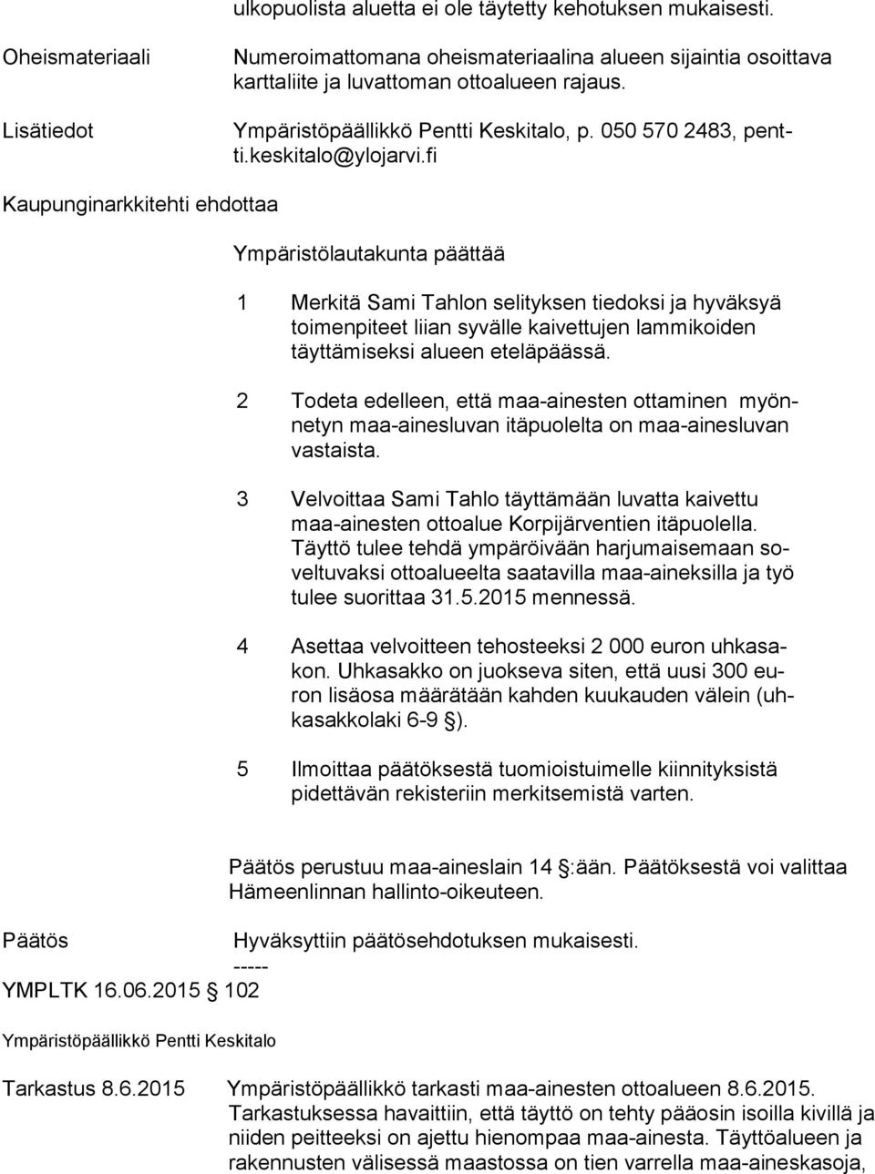 fi Ympäristölautakunta päättää 1 Merkitä Sami Tahlon selityksen tiedoksi ja hyväksyä toi men pi teet liian syvälle kaivettujen lammikoiden täyt tä mi sek si alueen eteläpäässä.