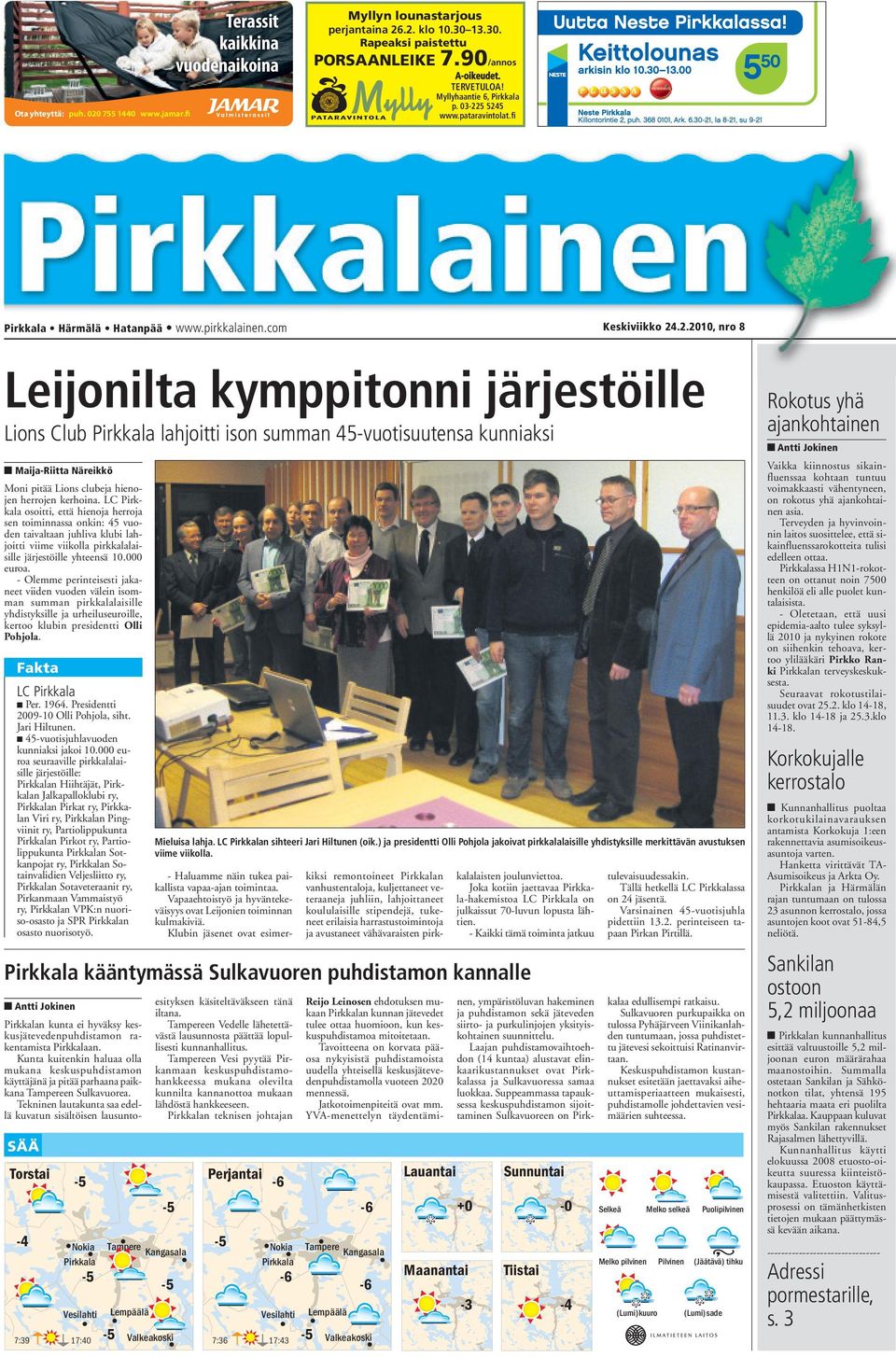 5 5245 www.pataravintolat.fi Pirkkala Härmälä Hatanpää www.pirkkalainen.com Keskiviikko 24.2.2010, nro 8 Leijonilta kymppitonni järjestöille Lions Club Pirkkala lahjoitti ison summan 45-vuotisuutensa kunniaksi Maija-Riitta Näreikkö Moni pitää Lions clubeja hienojen herrojen kerhoina.