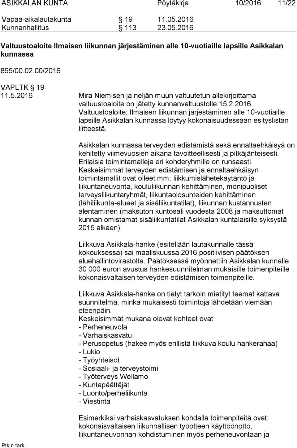 Asikkalan kunnassa terveyden edistämistä sekä ennaltaehkäisyä on kehitetty viimevuosien aikana tavoitteellisesti ja pitkäjänteisesti. Erilaisia toimintamalleja eri kohderyhmille on runsaasti.