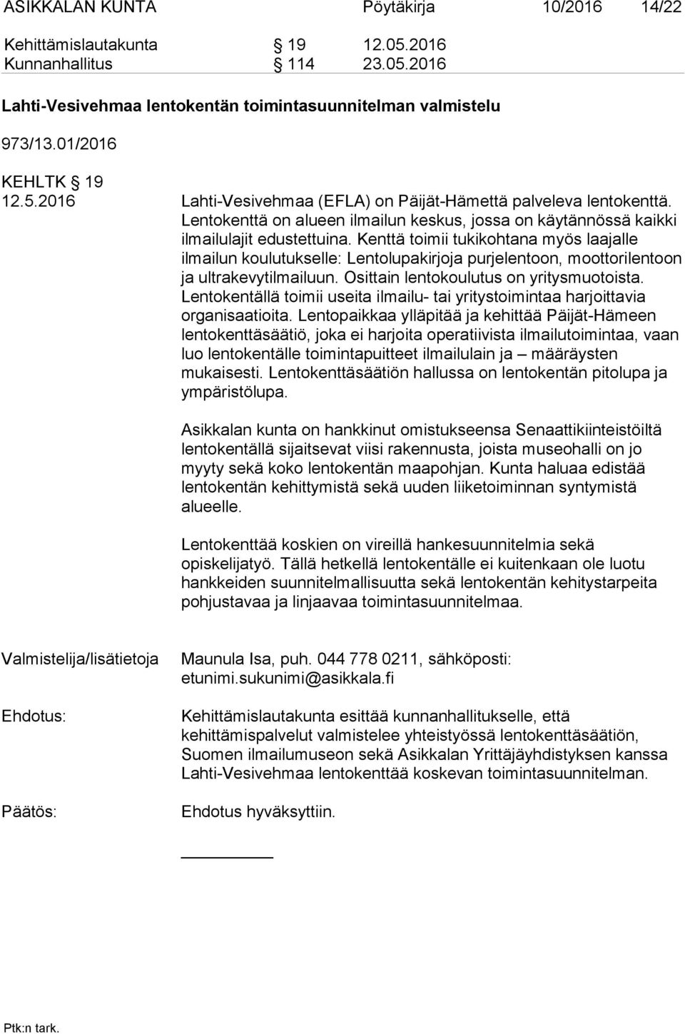 Kenttä toimii tukikohtana myös laajalle ilmailun koulutukselle: Lentolupakirjoja purjelentoon, moottorilentoon ja ultrakevytilmailuun. Osittain lentokoulutus on yritysmuotoista.