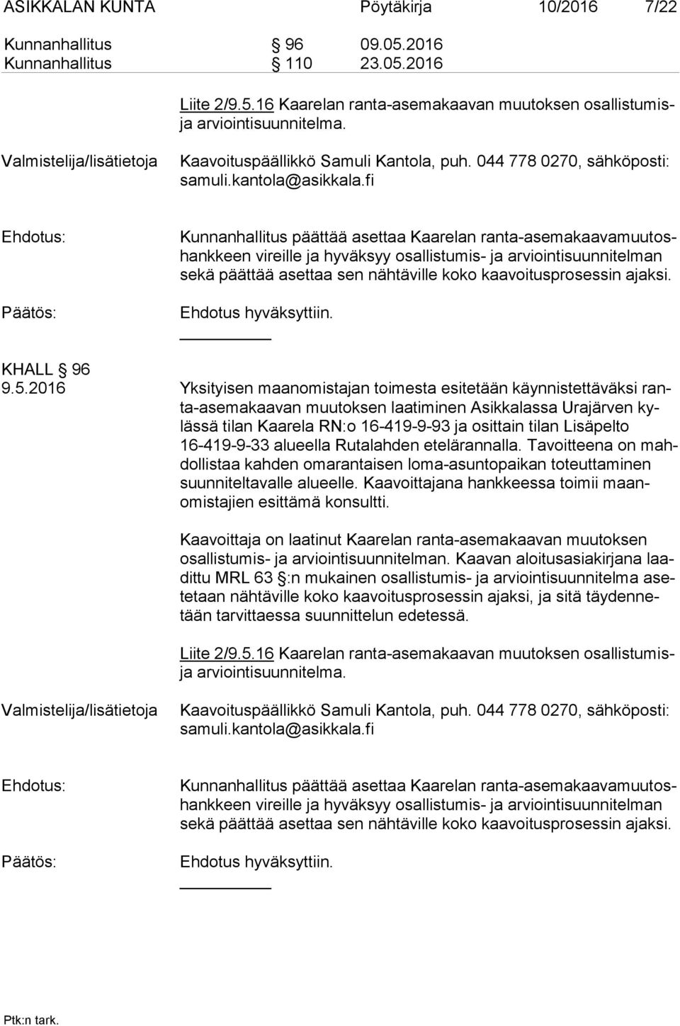 fi Kunnanhallitus päättää asettaa Kaarelan ran ta-ase ma kaa va muu toshank keen vireille ja hyväksyy osallistumis- ja arviointisuunnitelman se kä päättää asettaa sen nähtäville koko