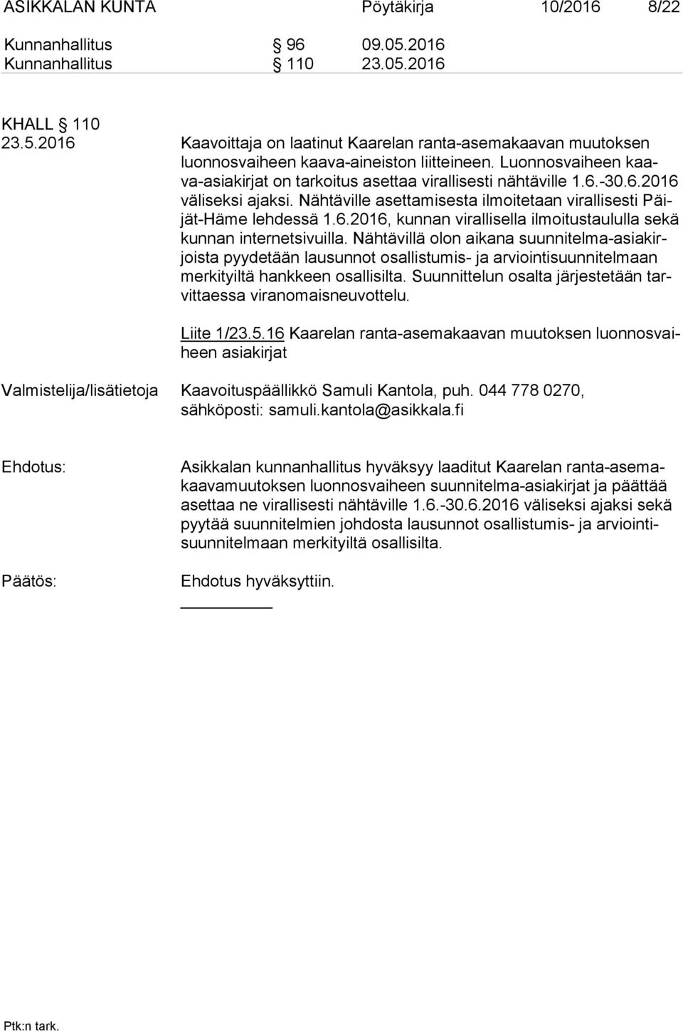 Nähtävillä olon aikana suun ni tel ma-asia kirjois ta pyydetään lausunnot osallistumis- ja arviointisuunnitelmaan mer ki tyil tä hankkeen osallisilta.