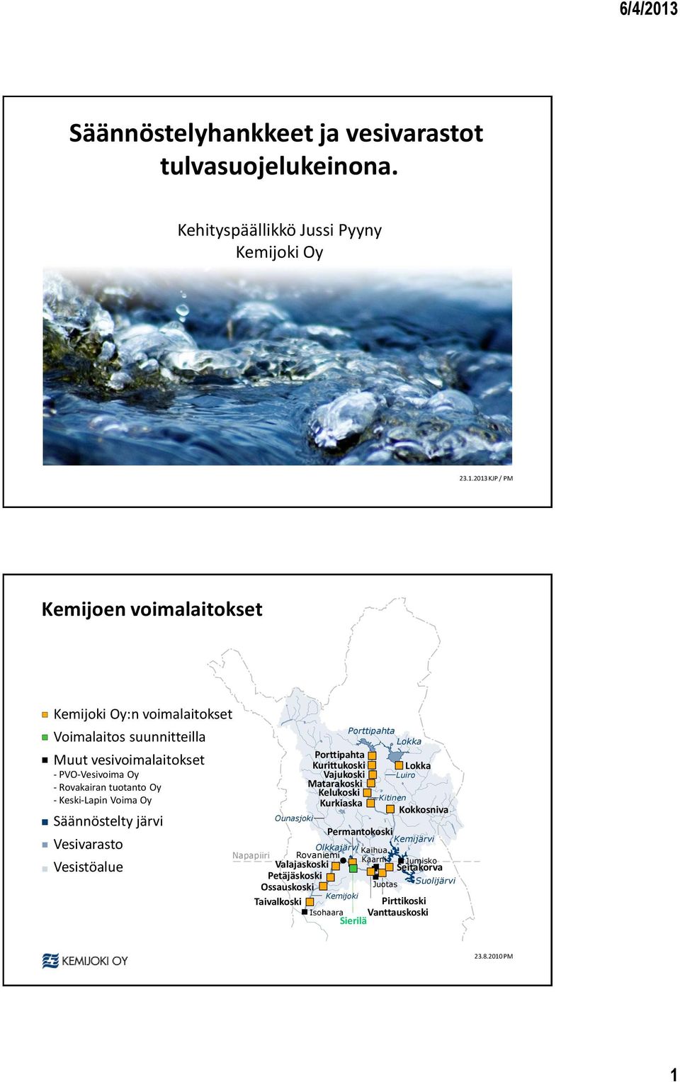 2013 KJP / PM Kemijoen voimalaitokset Kemijoki Oy:n voimalaitokset Voimalaitos suunnitteilla Muut vesivoimalaitokset - PVO-Vesivoima Oy - Rovakairan tuotanto Oy -