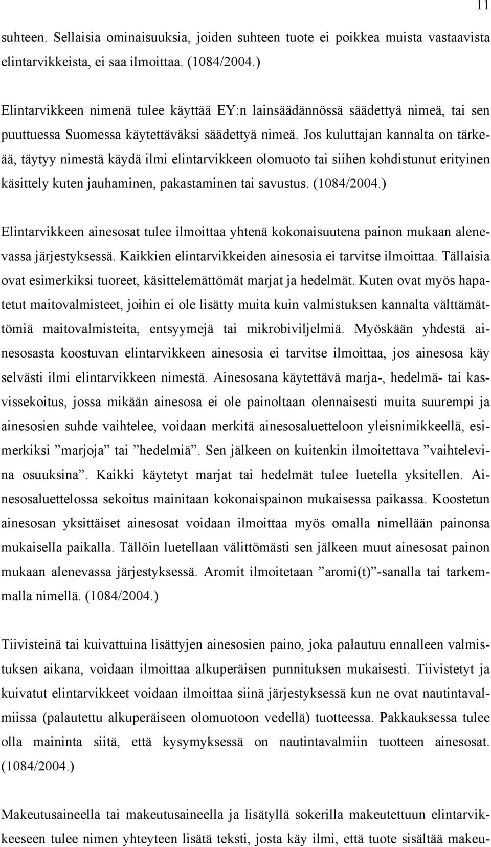 Jos kuluttajan kannalta on tärkeää, täytyy nimestä käydä ilmi elintarvikkeen olomuoto tai siihen kohdistunut erityinen käsittely kuten jauhaminen, pakastaminen tai savustus. (1084/2004.