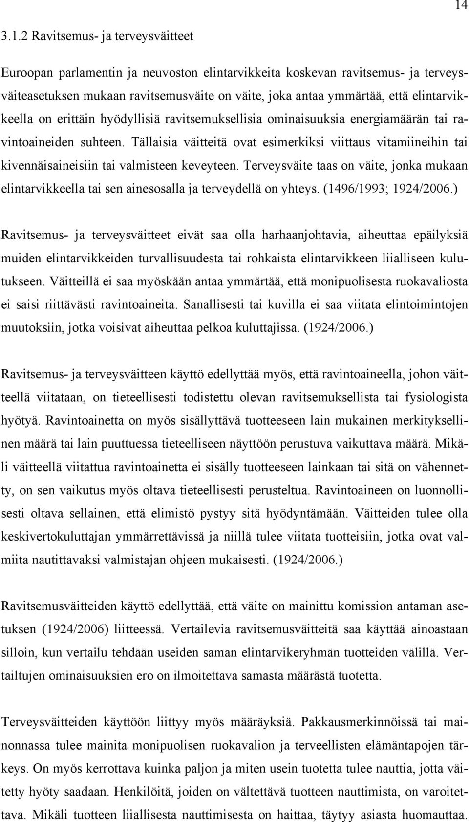 Tällaisia väitteitä ovat esimerkiksi viittaus vitamiineihin tai kivennäisaineisiin tai valmisteen keveyteen.