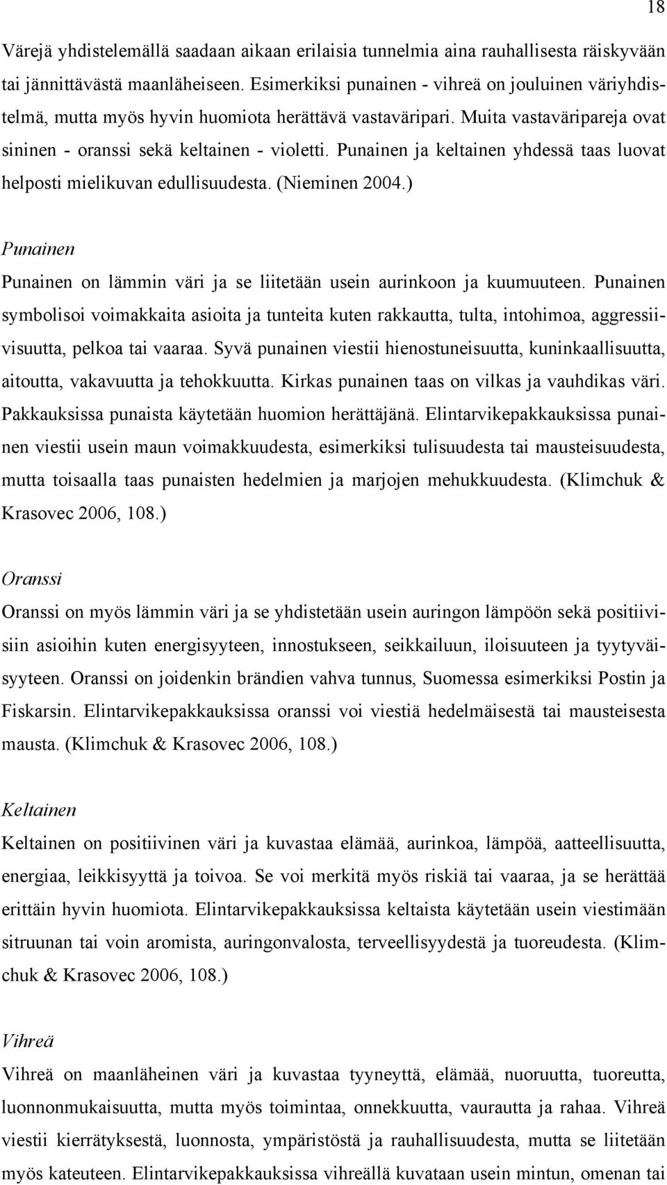 Punainen ja keltainen yhdessä taas luovat helposti mielikuvan edullisuudesta. (Nieminen 2004.) Punainen Punainen on lämmin väri ja se liitetään usein aurinkoon ja kuumuuteen.