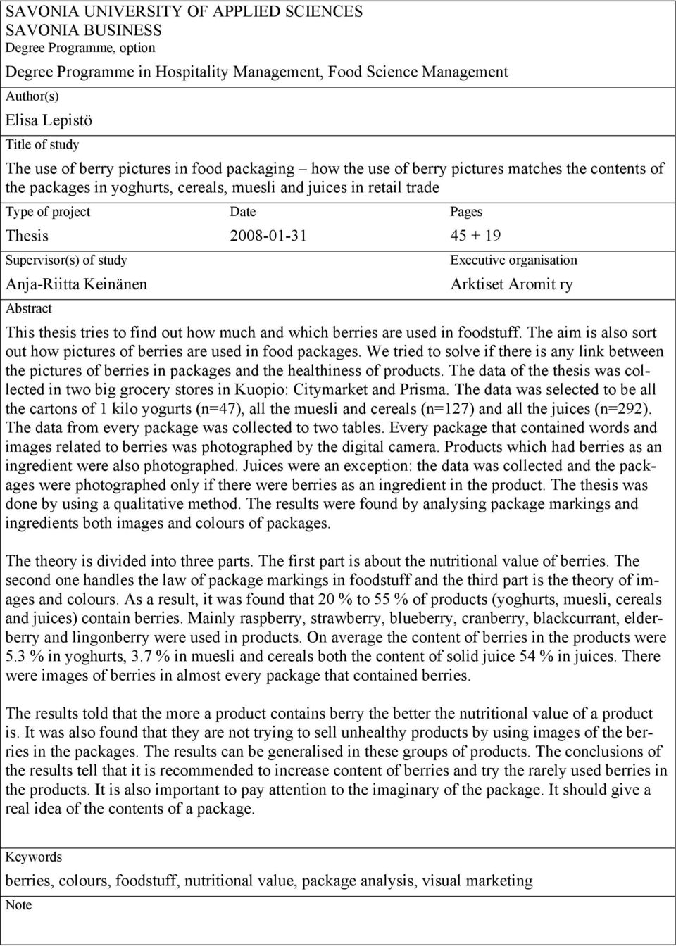 study Anja-Riitta Keinänen Abstract Date 2008-01-31 Pages 45 + 19 Executive organisation Arktiset Aromit ry This thesis tries to find out how much and which berries are used in foodstuff.