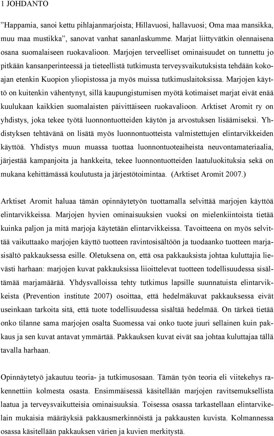 Marjojen terveelliset ominaisuudet on tunnettu jo pitkään kansanperinteessä ja tieteellistä tutkimusta terveysvaikutuksista tehdään kokoajan etenkin Kuopion yliopistossa ja myös muissa