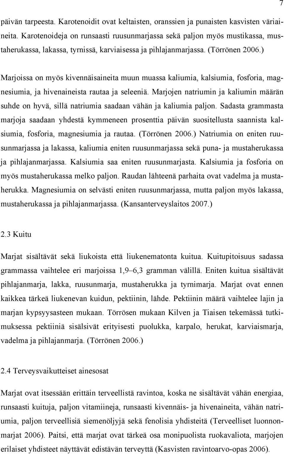 ) Marjoissa on myös kivennäisaineita muun muassa kaliumia, kalsiumia, fosforia, magnesiumia, ja hivenaineista rautaa ja seleeniä.