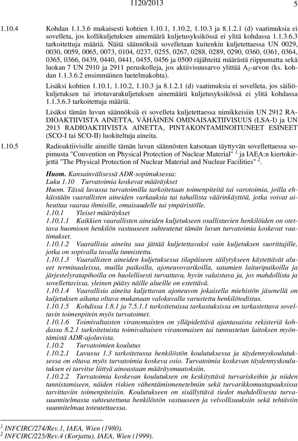 UN 291 j 2911 peruskollej, jos ktiivisuusrvo ylittää A 2 -rvon (ks. kohdn 1.1.3.6.2 ensimmäinen luetelmkoht). Lisäksi kohtien 1.1.1, 1.1.2, 1.1.3 j 8.1.2.1 (d) vtimuksi ei sovellet, jos säiliökuljetuksen ti irtotvrkuljetuksen inemäärä kuljetusyksikössä ei ylitä kohdss 1.