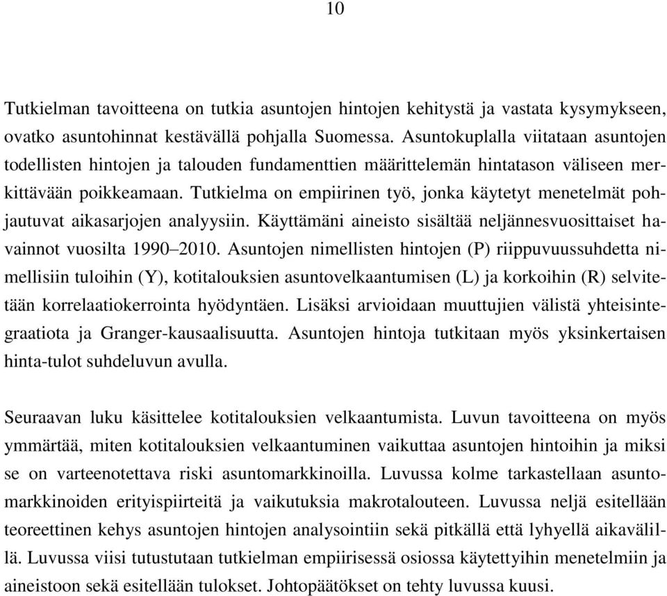 Tutkielma on empiirinen työ, jonka käytetyt menetelmät pohjautuvat aikasarjojen analyysiin. Käyttämäni aineisto sisältää neljännesvuosittaiset havainnot vuosilta 1990 2010.