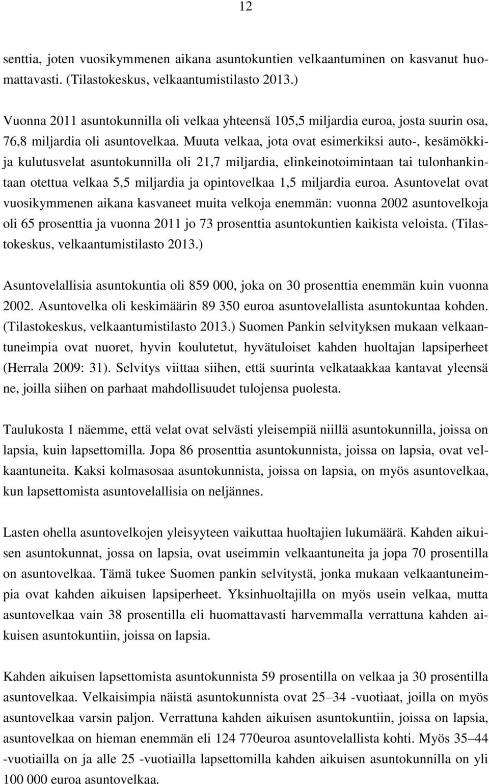 Muuta velkaa, jota ovat esimerkiksi auto-, kesämökkija kulutusvelat asuntokunnilla oli 21,7 miljardia, elinkeinotoimintaan tai tulonhankintaan otettua velkaa 5,5 miljardia ja opintovelkaa 1,5