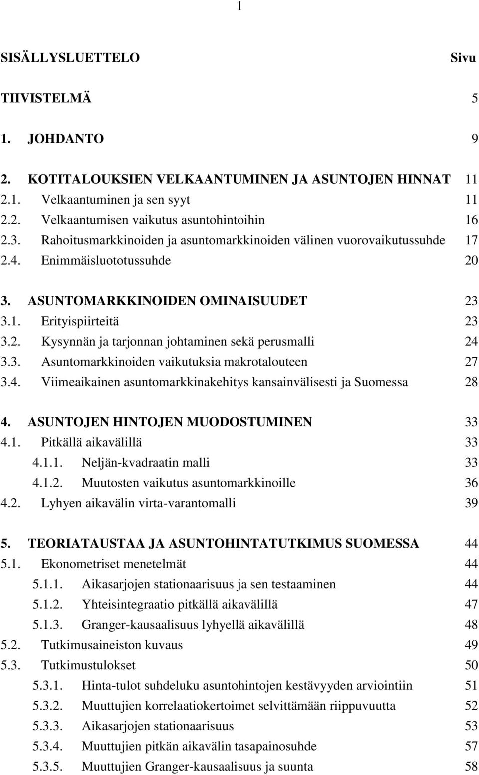 3. Asuntomarkkinoiden vaikutuksia makrotalouteen 27 3.4. Viimeaikainen asuntomarkkinakehitys kansainvälisesti ja Suomessa 28 4. ASUNTOJEN HINTOJEN MUODOSTUMINEN 33 4.1. Pitkällä aikavälillä 33 4.1.1. Neljän-kvadraatin malli 33 4.