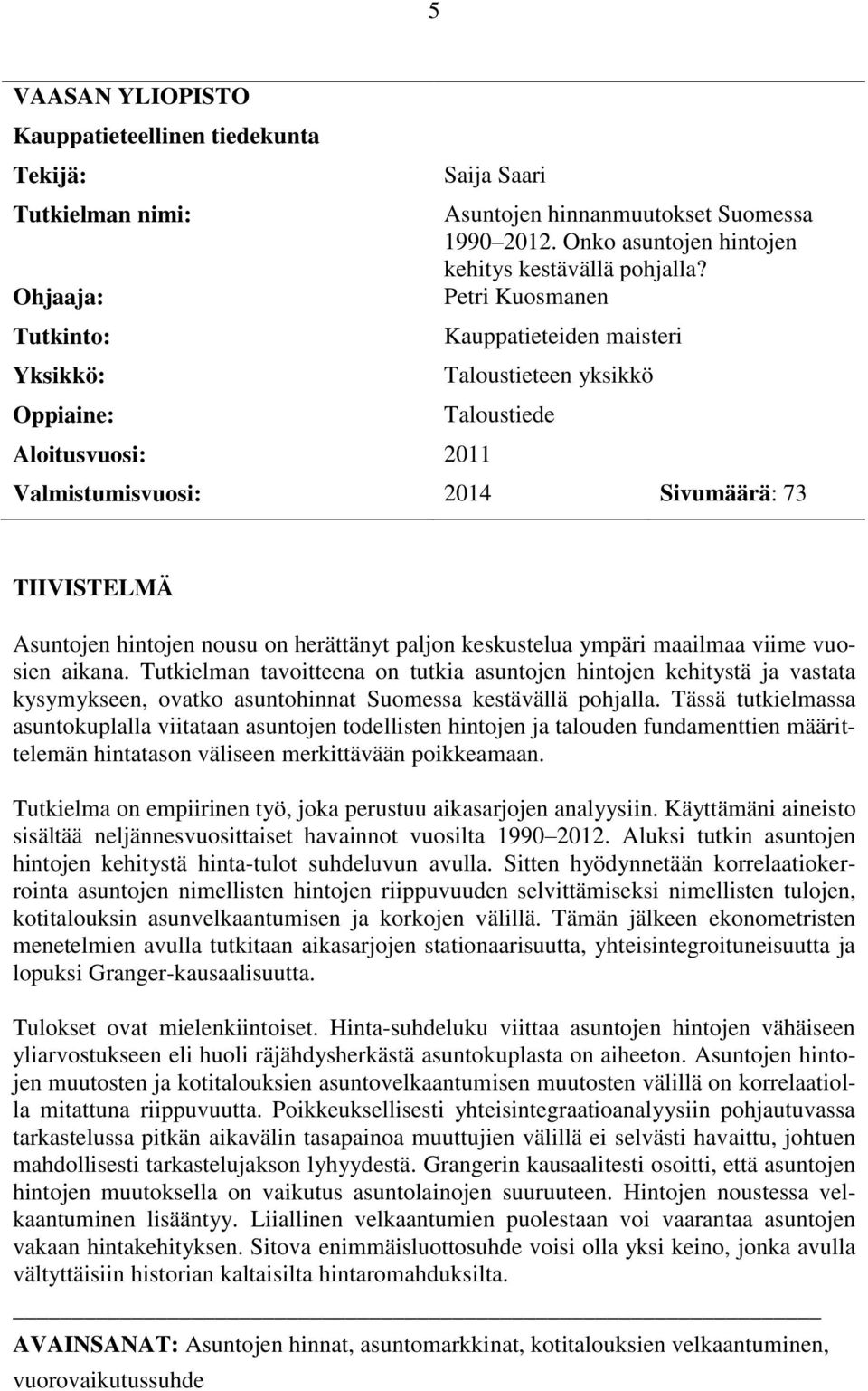 Petri Kuosmanen Kauppatieteiden maisteri Taloustieteen yksikkö Taloustiede Valmistumisvuosi: 2014 Sivumäärä: 73 TIIVISTELMÄ Asuntojen hintojen nousu on herättänyt paljon keskustelua ympäri maailmaa