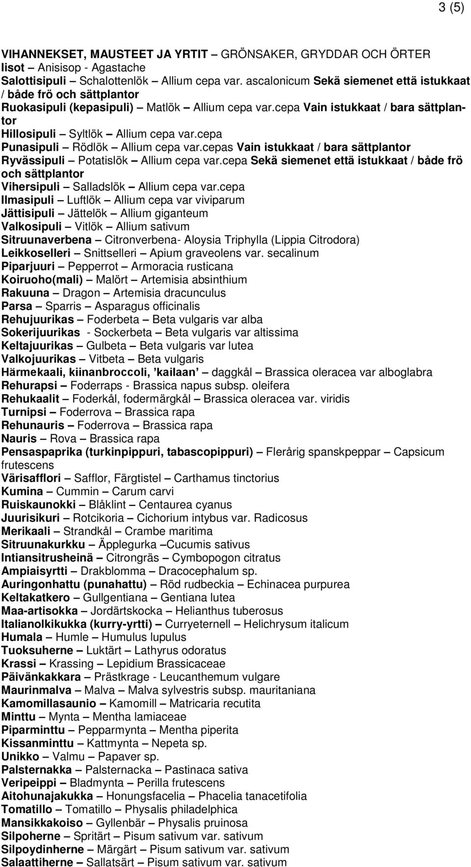 cepa Punasipuli Rödlök Allium cepa var.cepas Vain istukkaat / bara sättplantor Ryvässipuli Potatislök Allium cepa var.