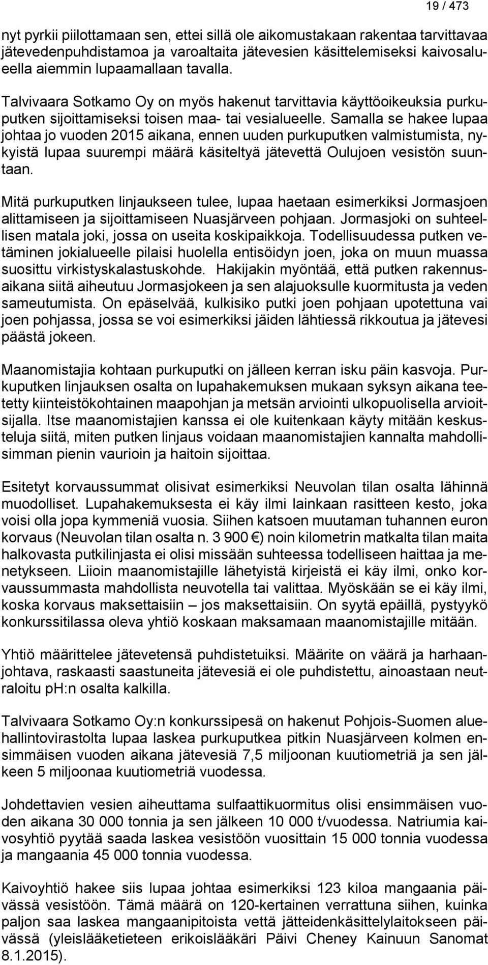 Samalla se hakee lupaa johtaa jo vuoden 2015 aikana, ennen uuden purkuputken valmistumista, nykyistä lupaa suurempi määrä käsiteltyä jätevettä Oulujoen vesistön suuntaan.