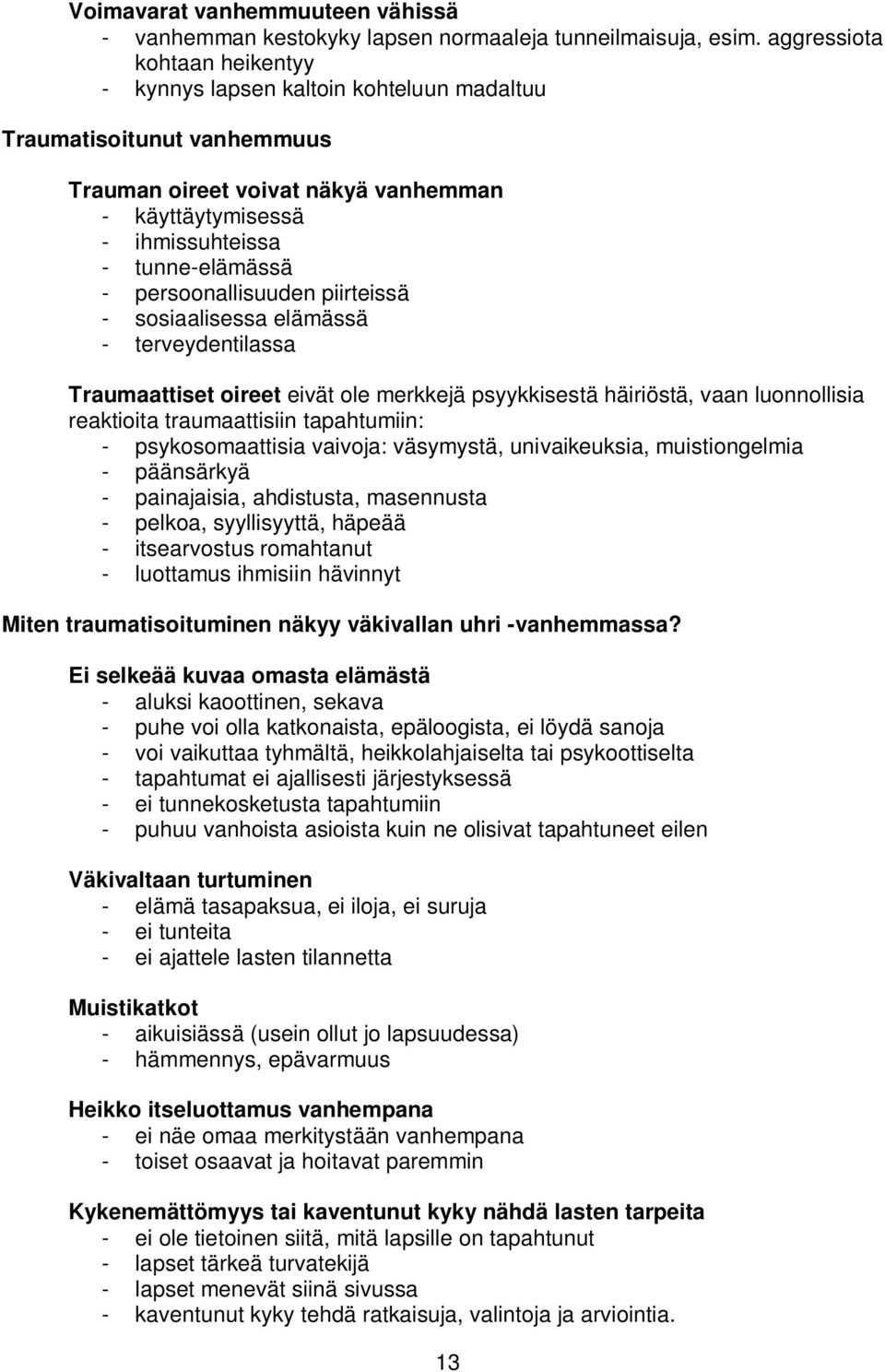 persoonallisuuden piirteissä - sosiaalisessa elämässä - terveydentilassa Traumaattiset oireet eivät ole merkkejä psyykkisestä häiriöstä, vaan luonnollisia reaktioita traumaattisiin tapahtumiin: -