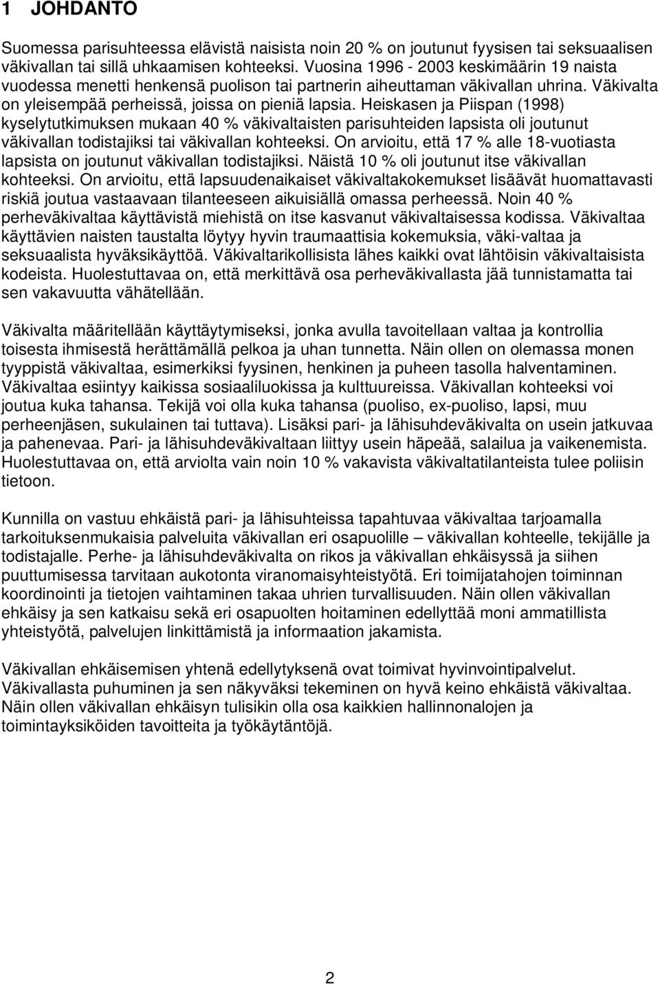 Heiskasen ja Piispan (1998) kyselytutkimuksen mukaan 40 % väkivaltaisten parisuhteiden lapsista oli joutunut väkivallan todistajiksi tai väkivallan kohteeksi.