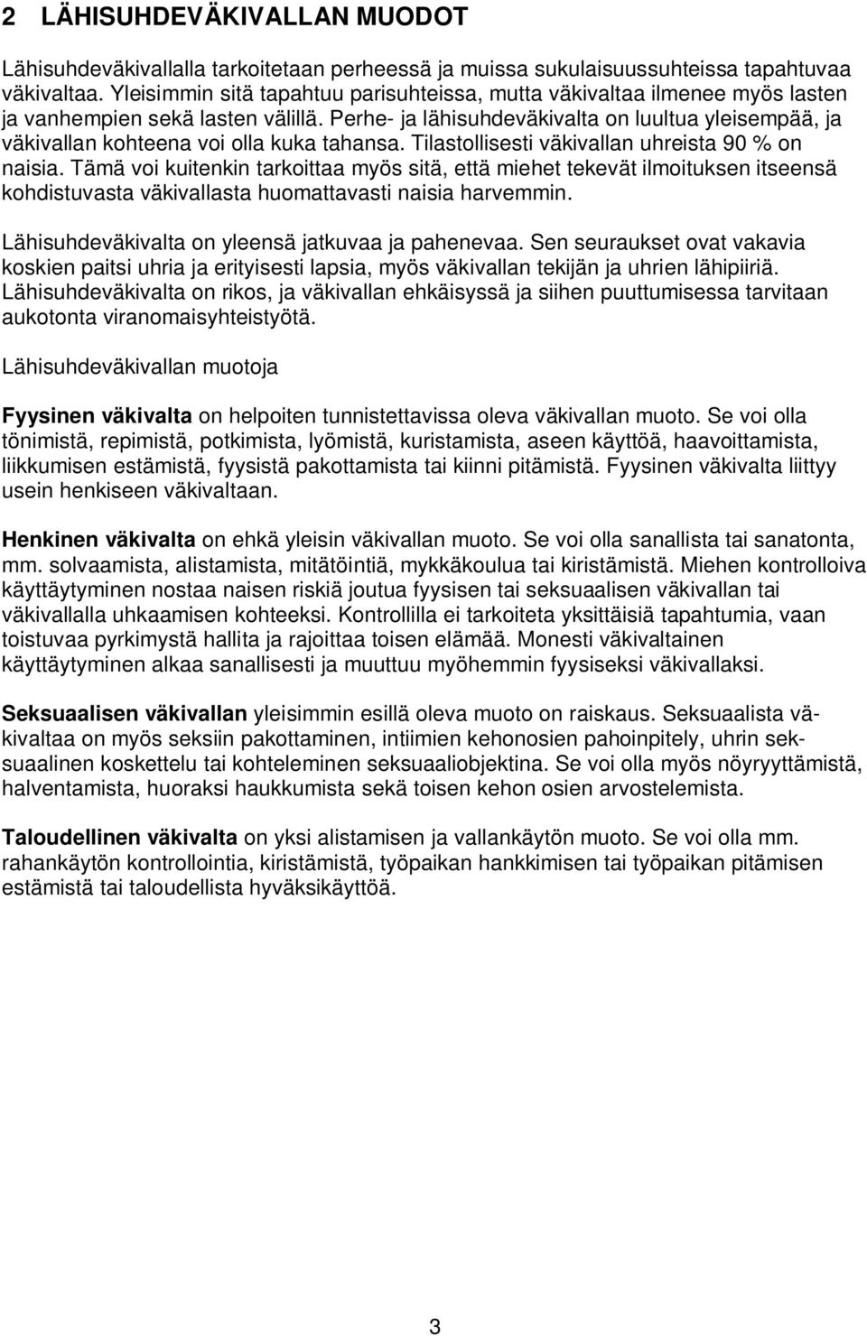 Perhe- ja lähisuhdeväkivalta on luultua yleisempää, ja väkivallan kohteena voi olla kuka tahansa. Tilastollisesti väkivallan uhreista 90 % on naisia.