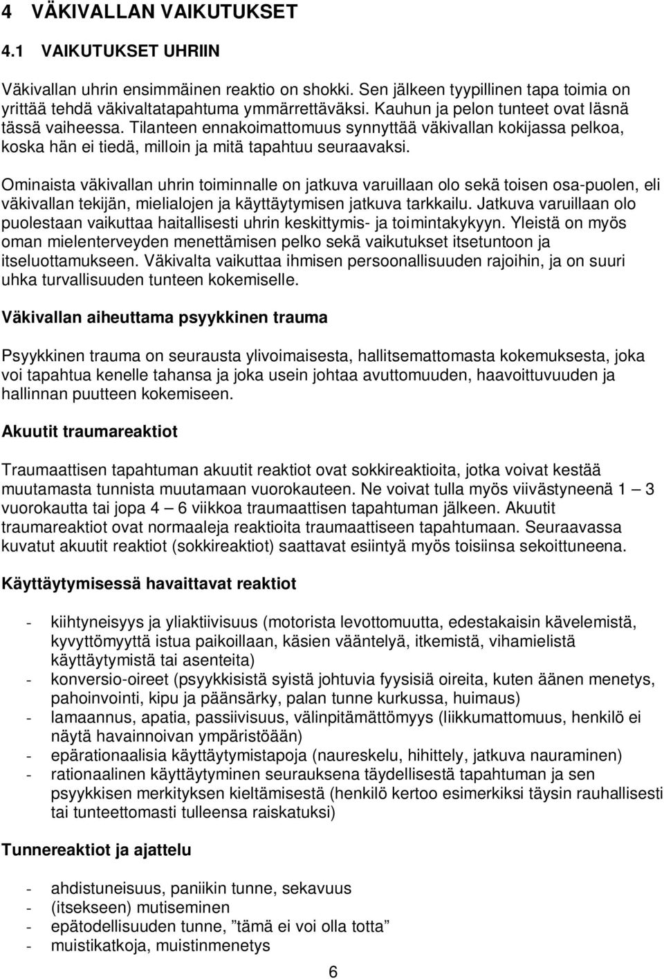 Ominaista väkivallan uhrin toiminnalle on jatkuva varuillaan olo sekä toisen osa-puolen, eli väkivallan tekijän, mielialojen ja käyttäytymisen jatkuva tarkkailu.