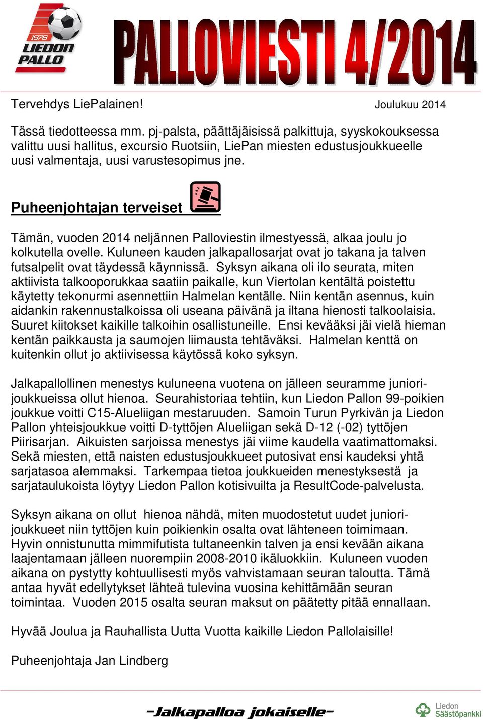 Puheenjohtajan terveiset Tämän, vuoden 2014 neljännen Palloviestin ilmestyessä, alkaa joulu jo kolkutella ovelle.