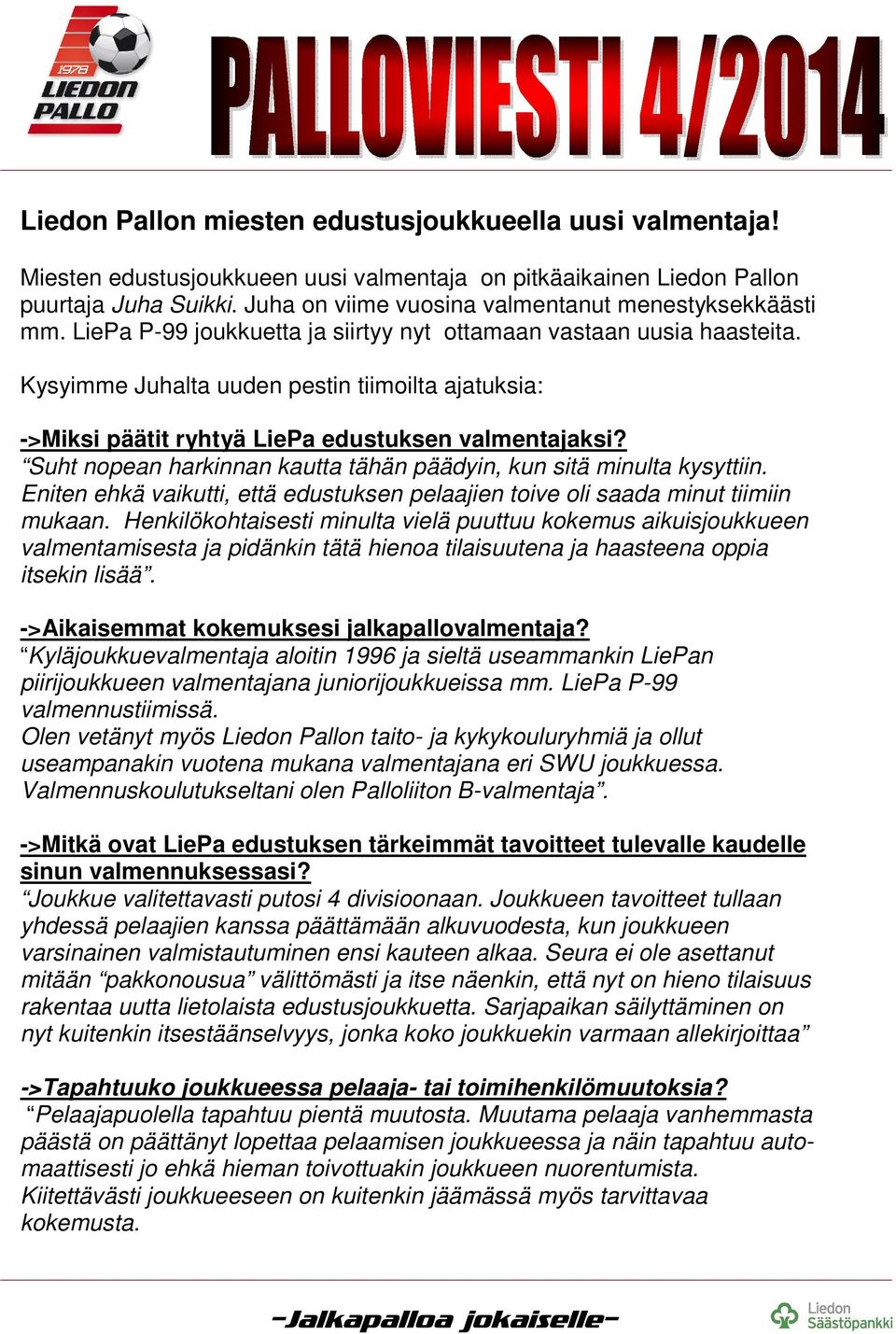 Kysyimme Juhalta uuden pestin tiimoilta ajatuksia: ->Miksi päätit ryhtyä LiePa edustuksen valmentajaksi? Suht nopean harkinnan kautta tähän päädyin, kun sitä minulta kysyttiin.