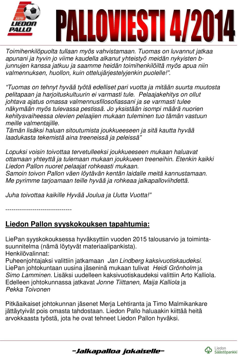 ottelujärjestelyjenkin puolelle!. Tuomas on tehnyt hyvää työtä edelliset pari vuotta ja mitään suurta muutosta pelitapaan ja harjoituskultuurin ei varmasti tule.