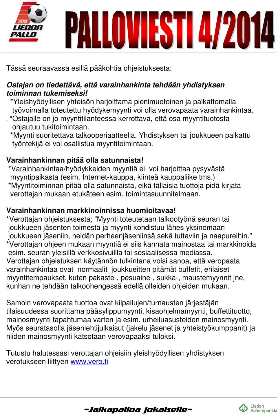 . *Ostajalle on jo myyntitilanteessa kerrottava, että osa myyntituotosta ohjautuu tukitoimintaan. *Myynti suoritettava talkooperiaatteella.