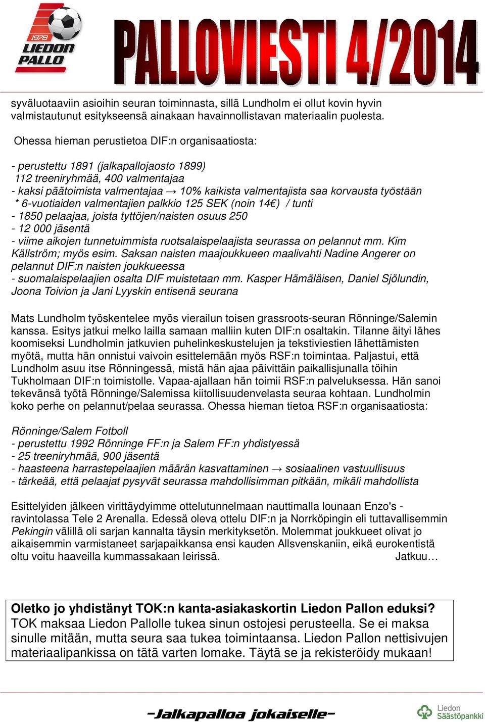 työstään * 6-vuotiaiden valmentajien palkkio 125 SEK (noin 14 ) / tunti - 1850 pelaajaa, joista tyttöjen/naisten osuus 250-12 000 jäsentä - viime aikojen tunnetuimmista ruotsalaispelaajista seurassa
