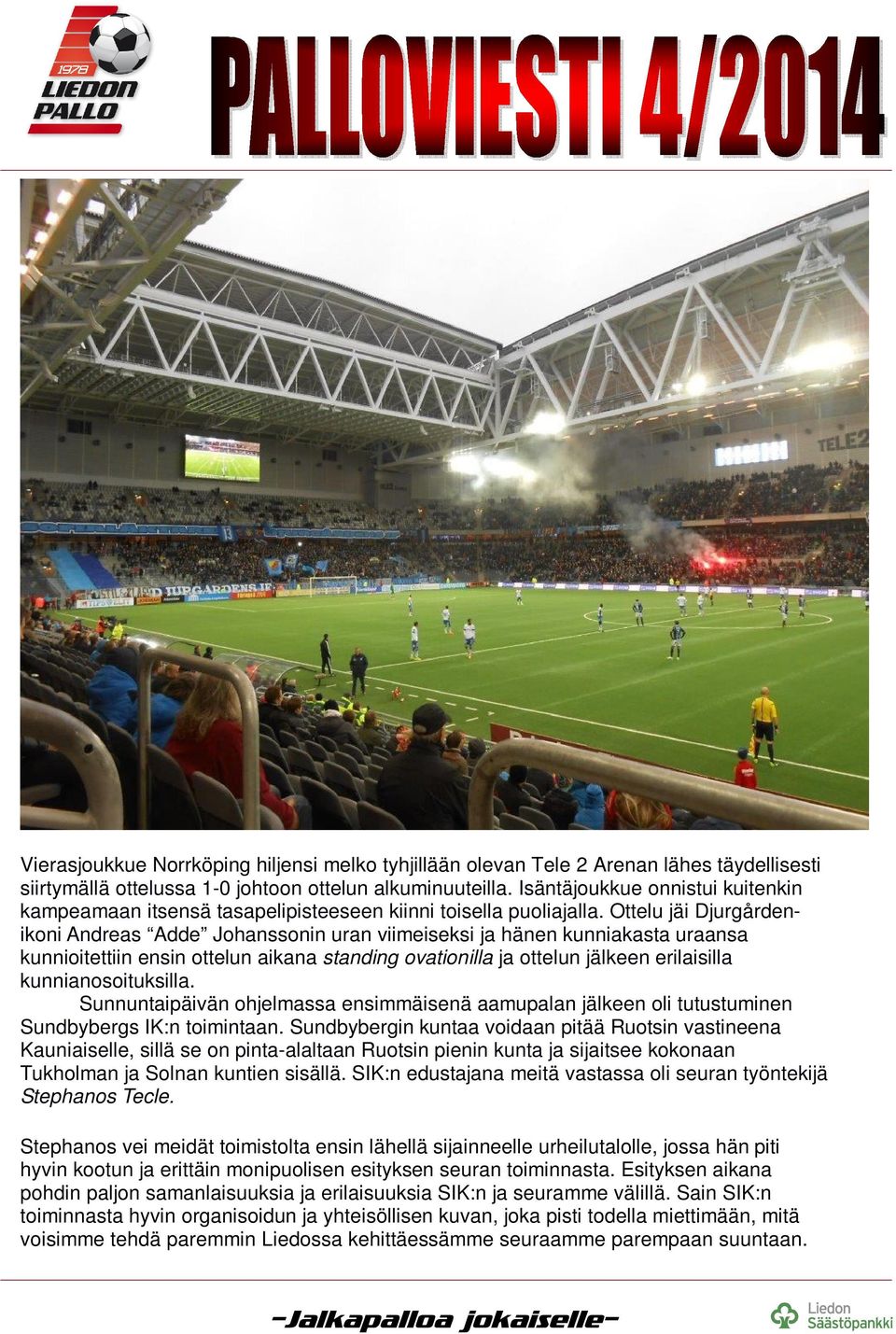 Ottelu jäi Djurgårdenikoni Andreas Adde Johanssonin uran viimeiseksi ja hänen kunniakasta uraansa kunnioitettiin ensin ottelun aikana standing ovationilla ja ottelun jälkeen erilaisilla