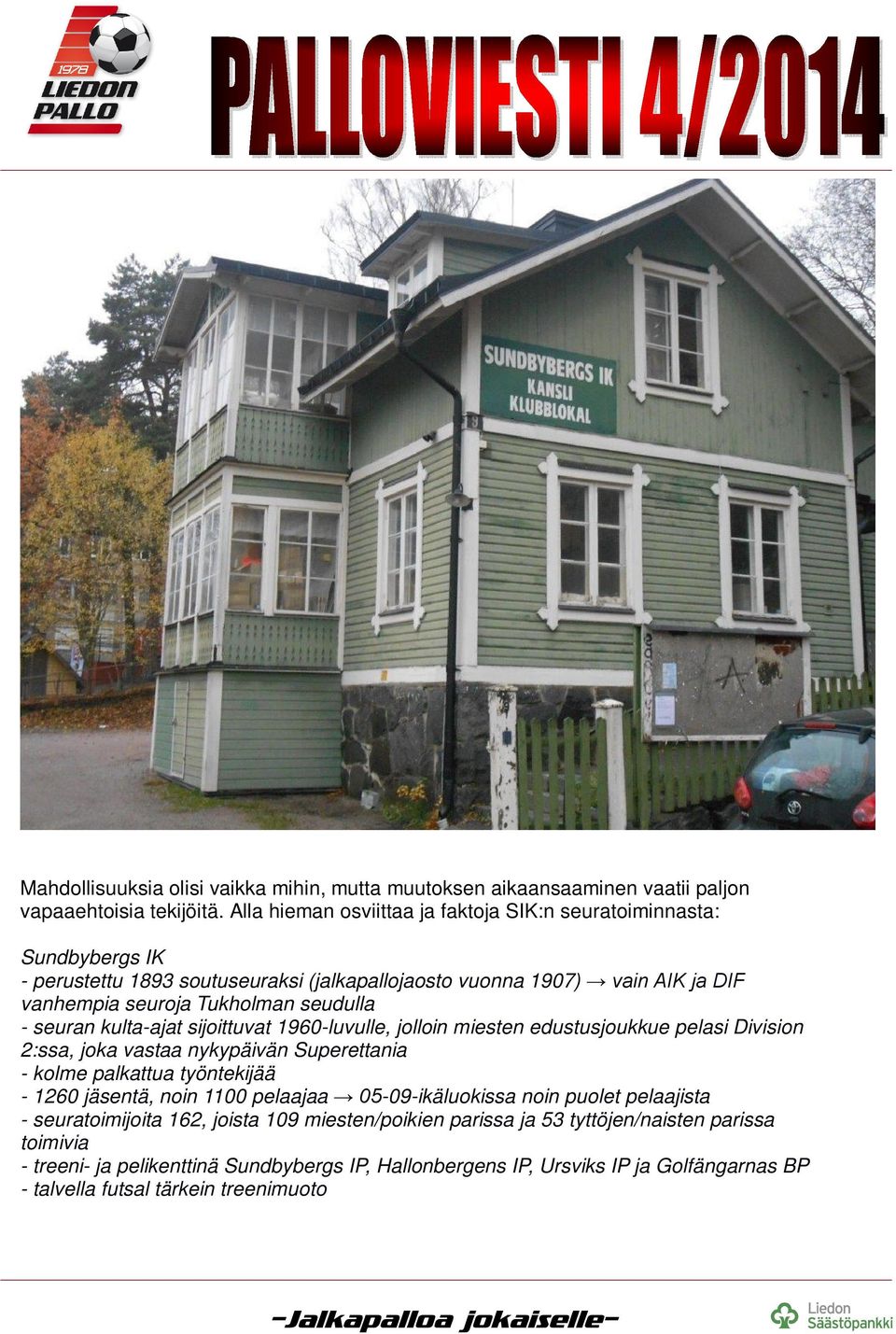 seuran kulta-ajat sijoittuvat 1960-luvulle, jolloin miesten edustusjoukkue pelasi Division 2:ssa, joka vastaa nykypäivän Superettania - kolme palkattua työntekijää - 1260 jäsentä, noin 1100