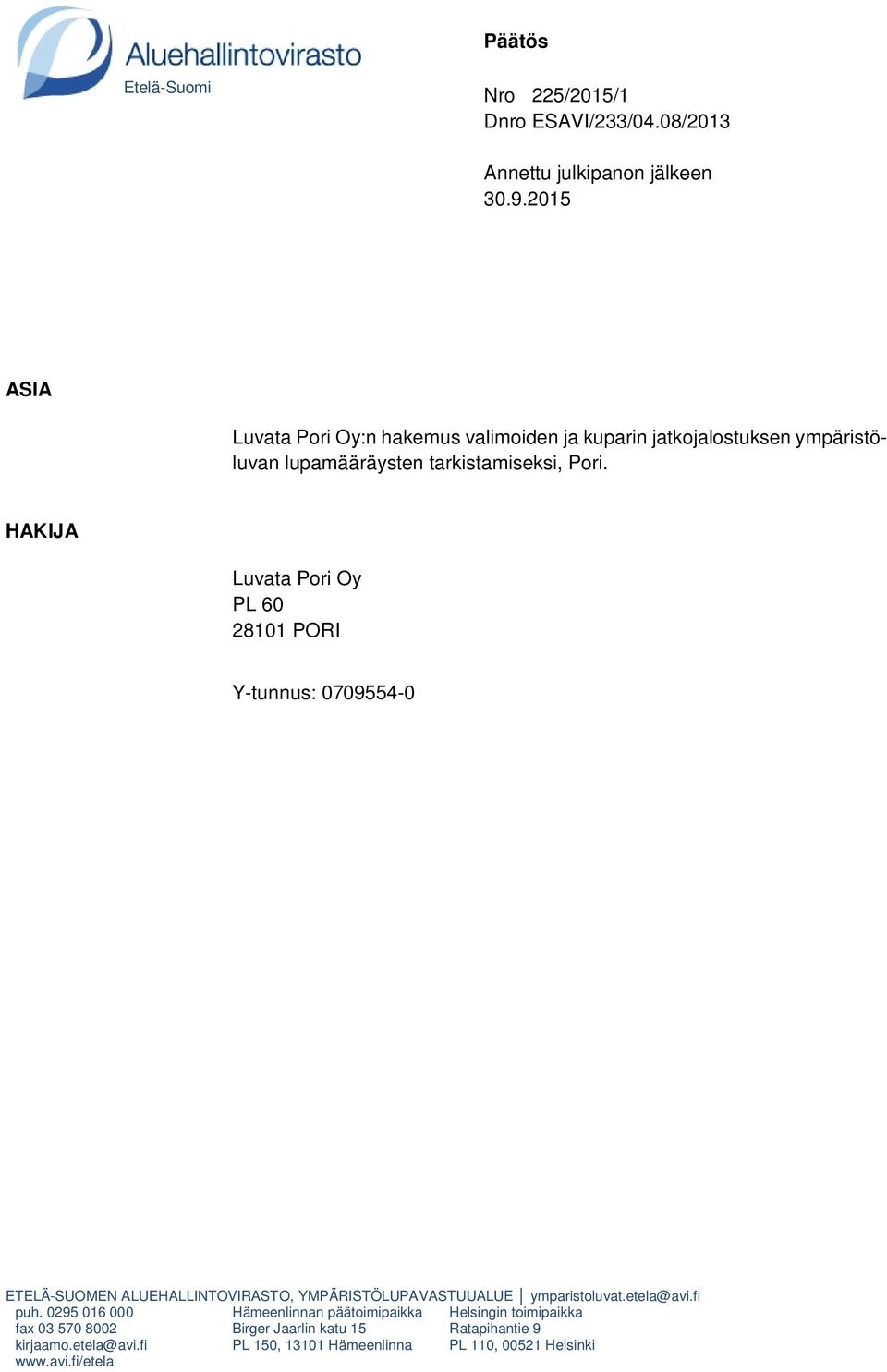 HAKIJA Luvata Pori Oy PL 60 28101 PORI Y-tunnus: 0709554-0 ETELÄ-SUOMEN ALUEHALLINTOVIRASTO, YMPÄRISTÖLUPAVASTUUALUE ymparistoluvat.etela@avi.
