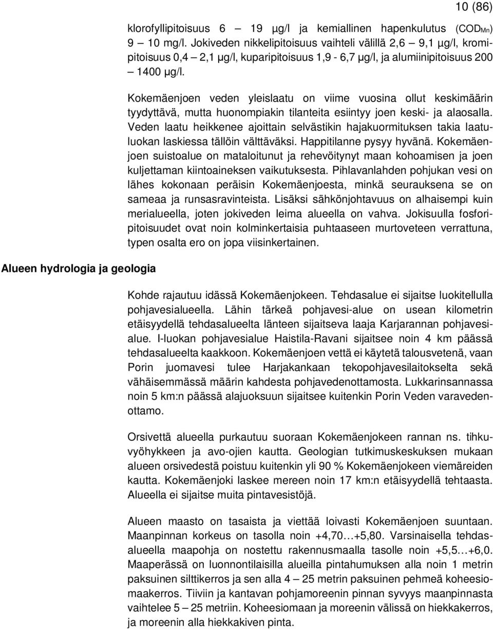 Kokemäenjoen veden yleislaatu on viime vuosina ollut keskimäärin tyydyttävä, mutta huonompiakin tilanteita esiintyy joen keski- ja alaosalla.