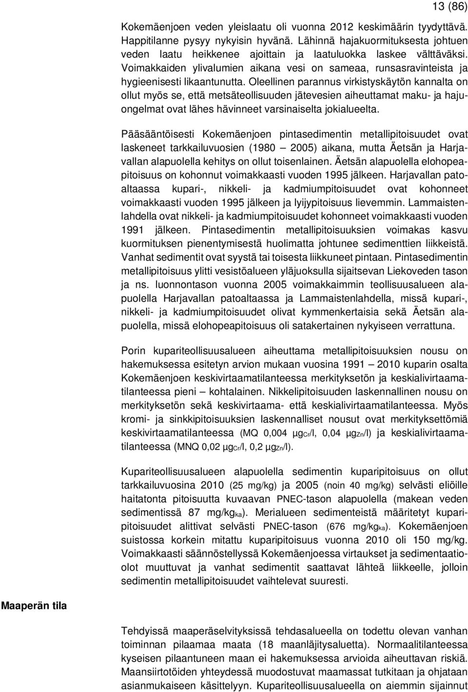Oleellinen parannus virkistyskäytön kannalta on ollut myös se, että metsäteollisuuden jätevesien aiheuttamat maku- ja hajuongelmat ovat lähes hävinneet varsinaiselta jokialueelta.