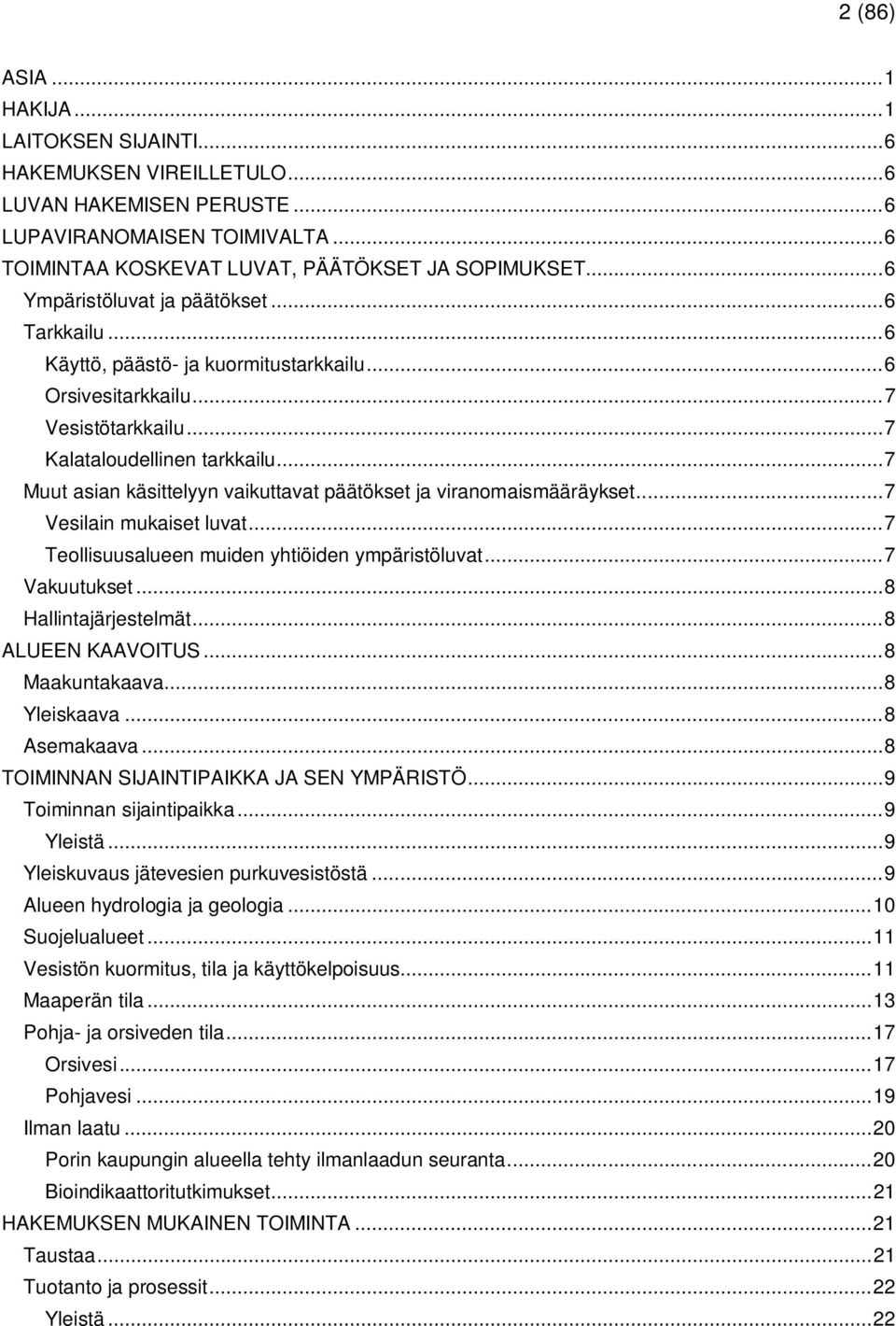 .. 7 Muut asian käsittelyyn vaikuttavat päätökset ja viranomaismääräykset... 7 Vesilain mukaiset luvat... 7 Teollisuusalueen muiden yhtiöiden ympäristöluvat... 7 Vakuutukset... 8 Hallintajärjestelmät.