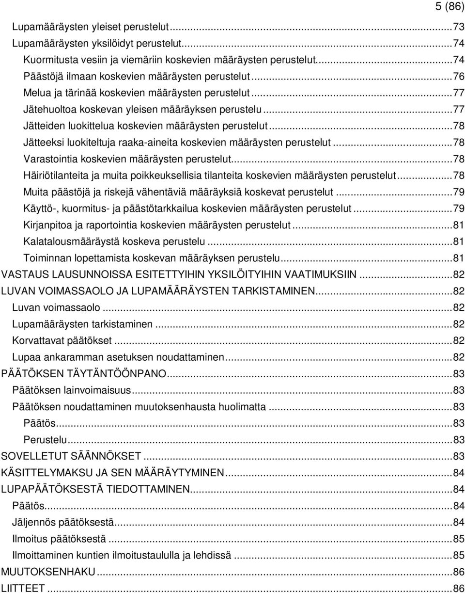 .. 77 Jätteiden luokittelua koskevien määräysten perustelut... 78 Jätteeksi luokiteltuja raaka-aineita koskevien määräysten perustelut... 78 Varastointia koskevien määräysten perustelut.