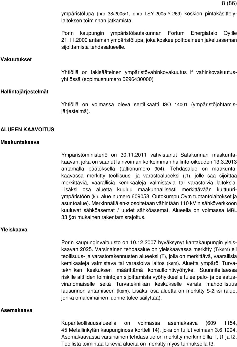 Vakuutukset Yhtiöllä on lakisääteinen ympäristövahinkovakuutus If vahinkovakuutusyhtiössä (sopimusnumero 0296430000) Hallintajärjestelmät Yhtiöllä on voimassa oleva sertifikaatti ISO 14001