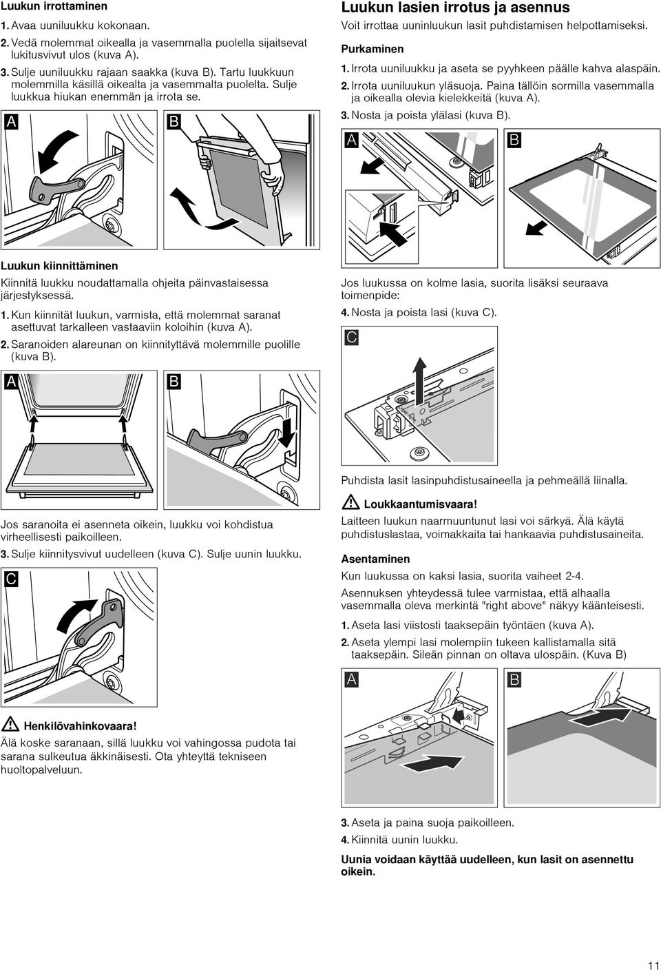 Luukun lasien irrotus ja asennus Voit irrottaa uuninluukun lasit puhdistamisen helpottamiseksi. Purkaminen 1. Irrota uuniluukku ja aseta se pyyhkeen päälle kahva alaspäin. 2.