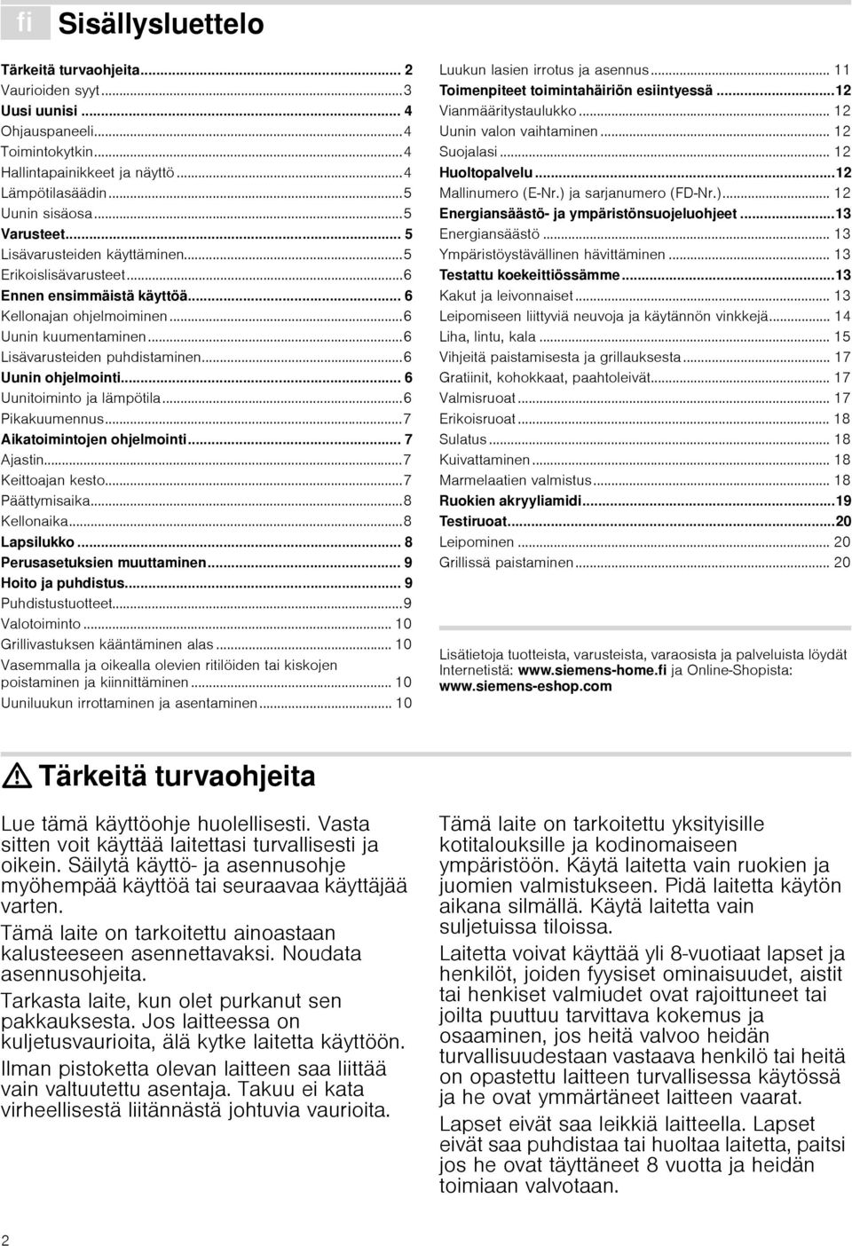 ..6 Uunin ohjelmointi... 6 Uunitoiminto ja lämpötila...6 Pikakuumennus...7 Aikatoimintojen ohjelmointi... 7 Ajastin...7 Keittoajan kesto...7 Päättymisaika...8 Kellonaika...8 Lapsilukko.