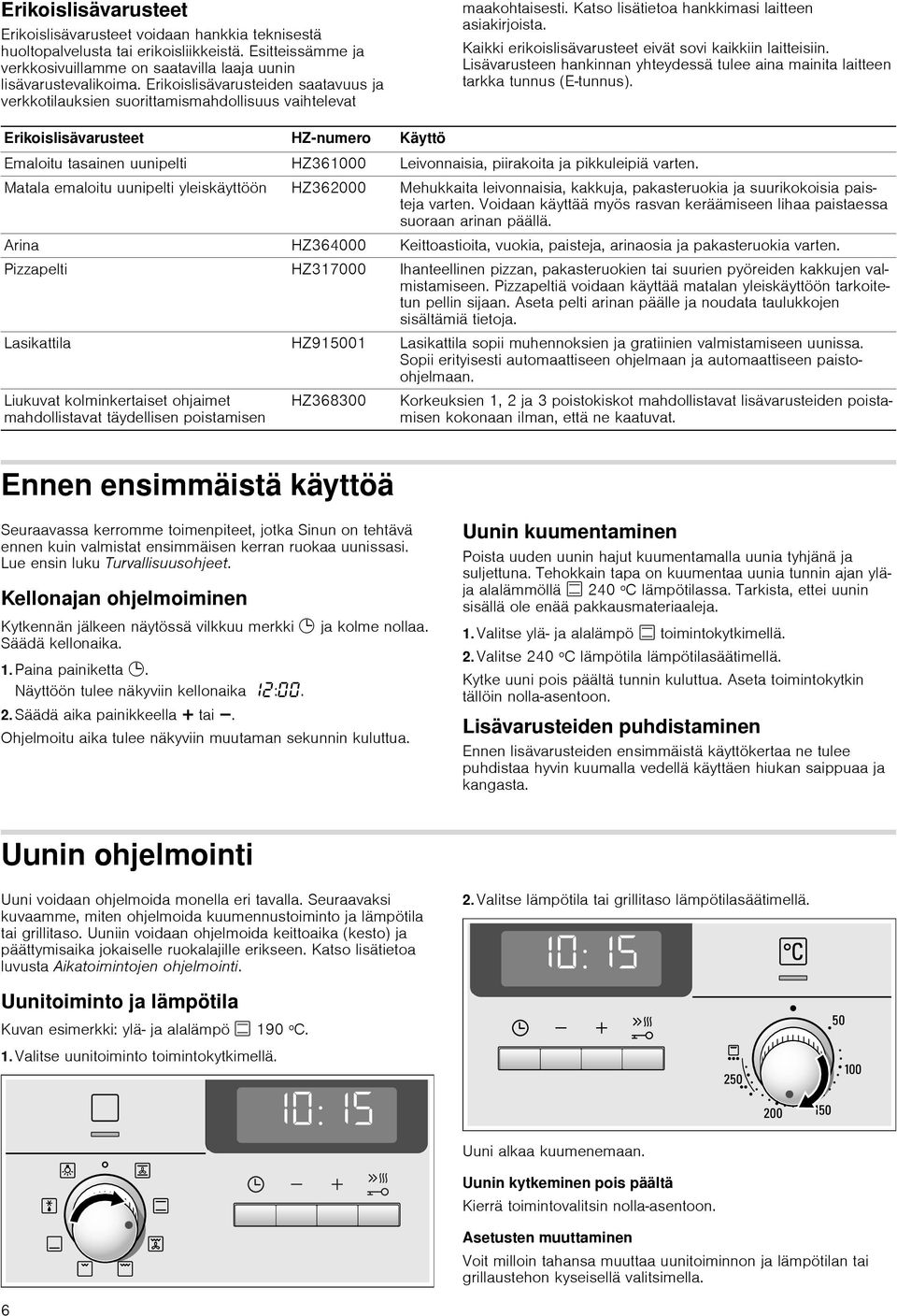 Kaikki erikoislisävarusteet eivät sovi kaikkiin laitteisiin. Lisävarusteen hankinnan yhteydessä tulee aina mainita laitteen tarkka tunnus (E-tunnus).