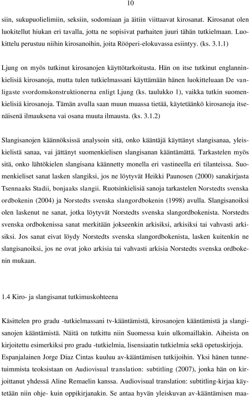 Hän on itse tutkinut englanninkielisiä kirosanoja, mutta tulen tutkielmassani käyttämään hänen luokitteluaan De vanligaste svordomskonstruktionerna enligt Ljung (ks.